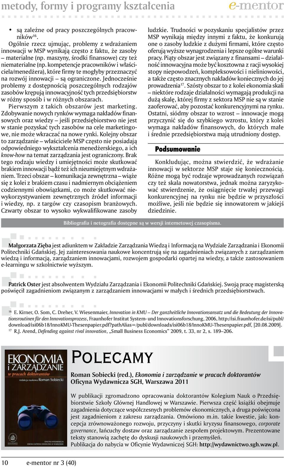 Jednocześnie problemy z dostępnością poszczególnych rodzajów zasobów krępują innowacyjność tych przedsiębiorstw w różny sposób i w różnych obszarach. Pierwszym z takich obszarów jest marketing.