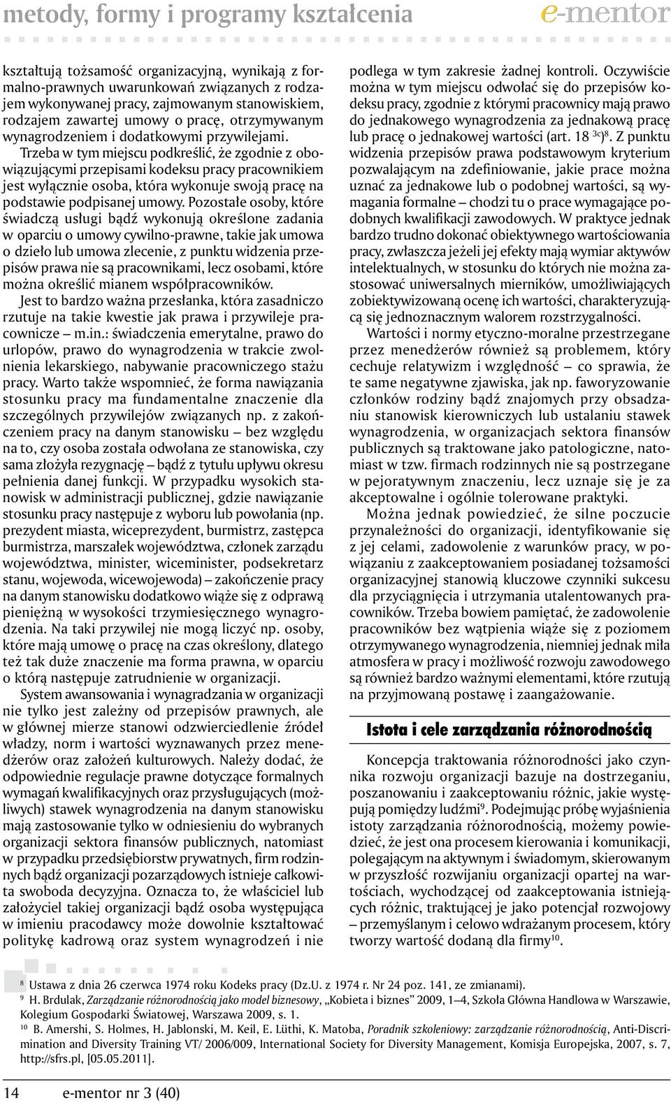 Trzeba w tym miejscu podkreślić, że zgodnie z obowiązującymi przepisami kodeksu pracy pracownikiem jest wyłącznie osoba, która wykonuje swoją pracę na podstawie podpisanej umowy.