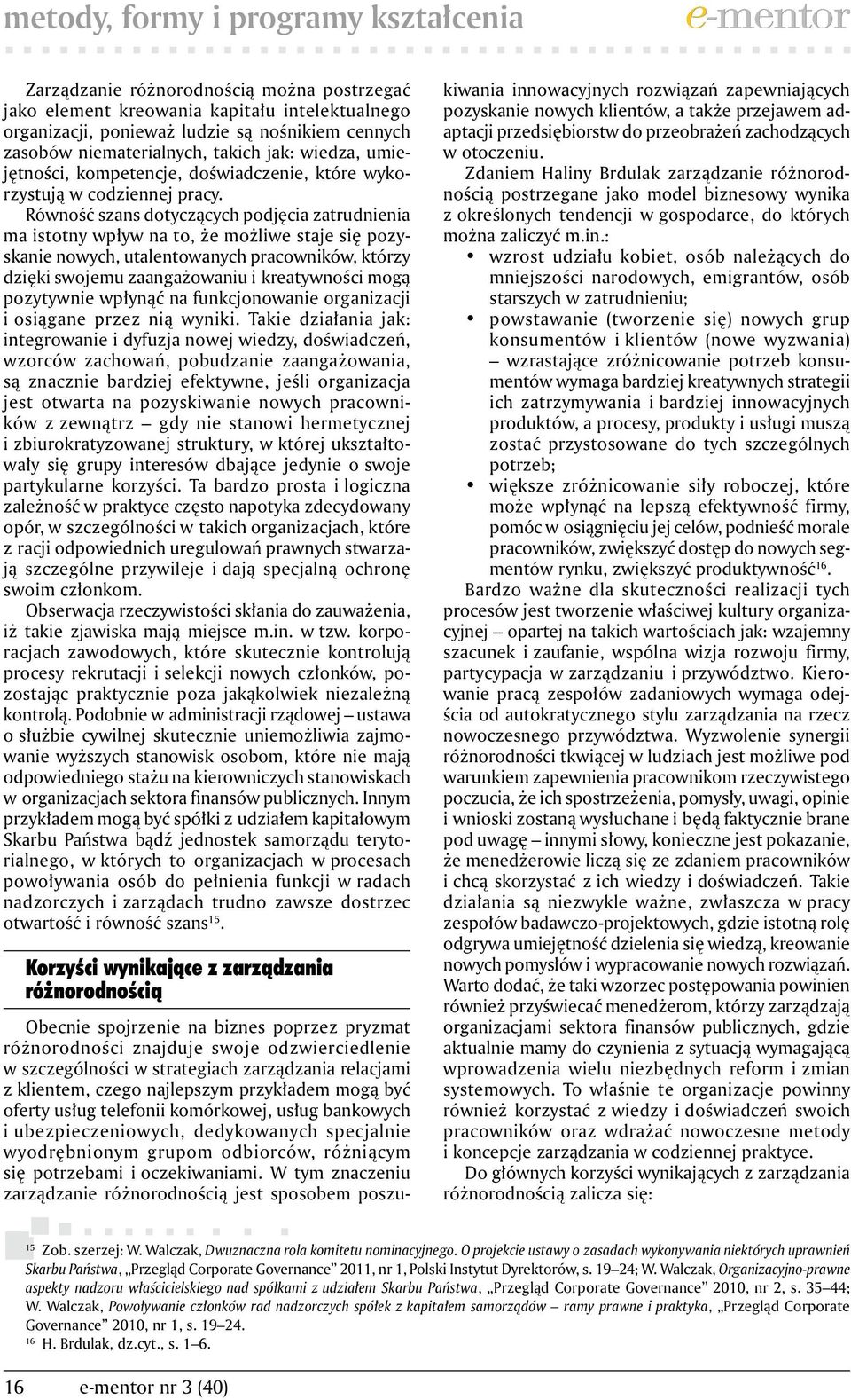 Równość szans dotyczących podjęcia zatrudnienia ma istotny wpływ na to, że możliwe staje się pozyskanie nowych, utalentowanych pracowników, którzy dzięki swojemu zaangażowaniu i kreatywności mogą