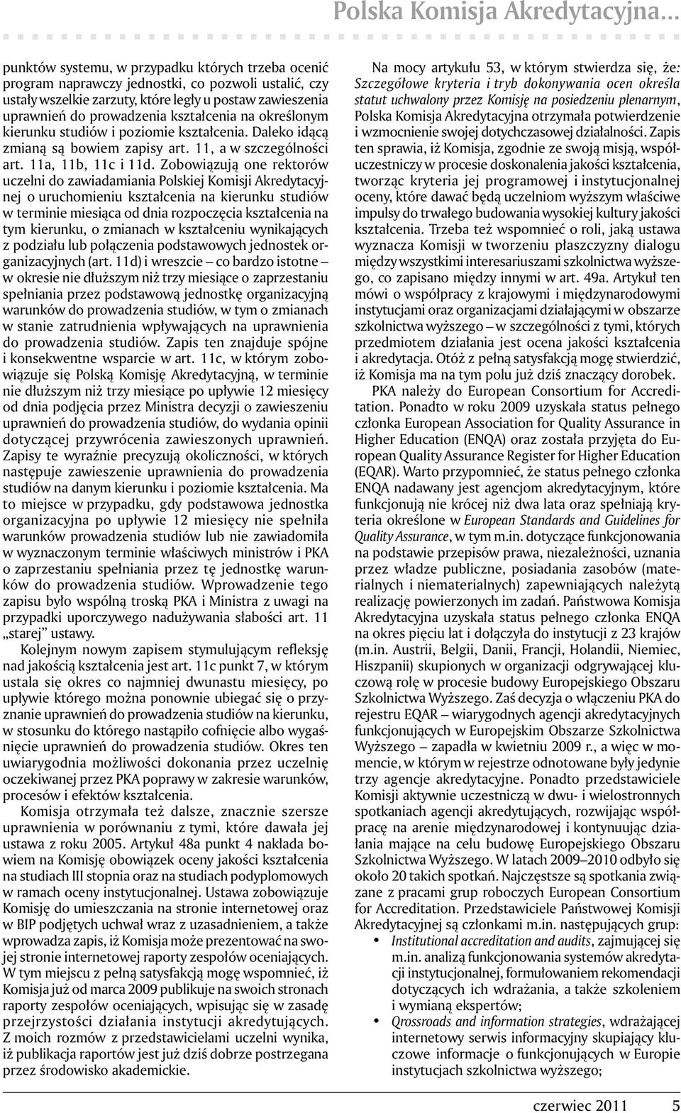 kształcenia na określonym kierunku studiów i poziomie kształcenia. Daleko idącą zmianą są bowiem zapisy art. 11, a w szczególności art. 11a, 11b, 11c i 11d.