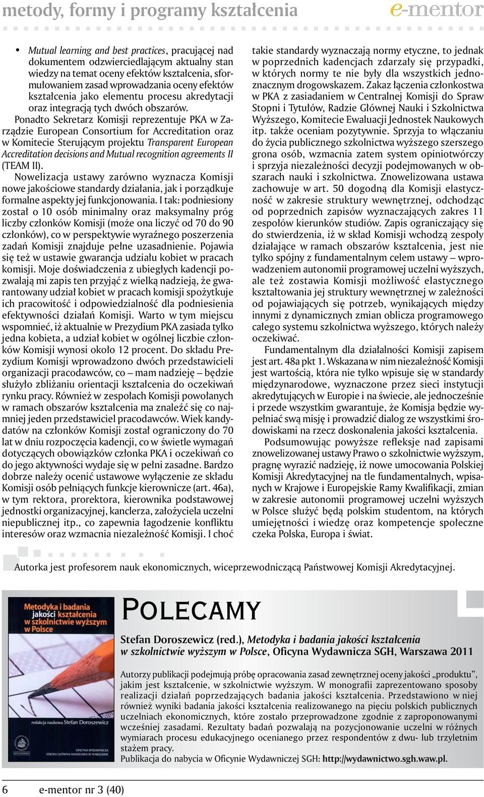 Ponadto Sekretarz Komisji reprezentuje PKA w Zarządzie European Consortium for Accreditation oraz w Komitecie Sterującym projektu Transparent European Accreditation decisions and Mutual recognition