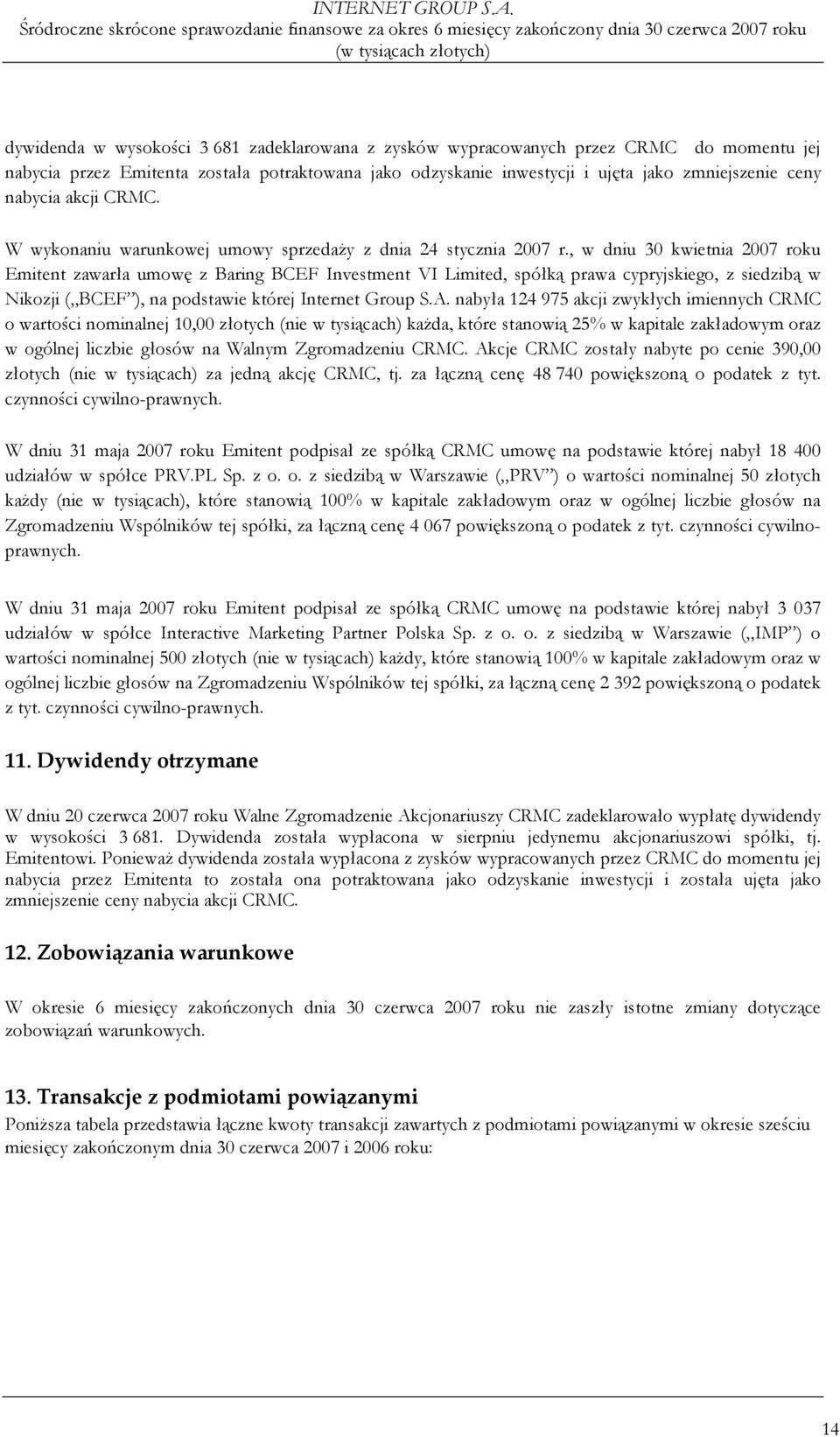 , w dniu 30 kwietnia 2007 roku Emitent zawarła umowę z Baring BCEF Investment VI Limited, spółką prawa cypryjskiego, z siedzibą w Nikozji ( BCEF ), na podstawie której Internet Group S.A.