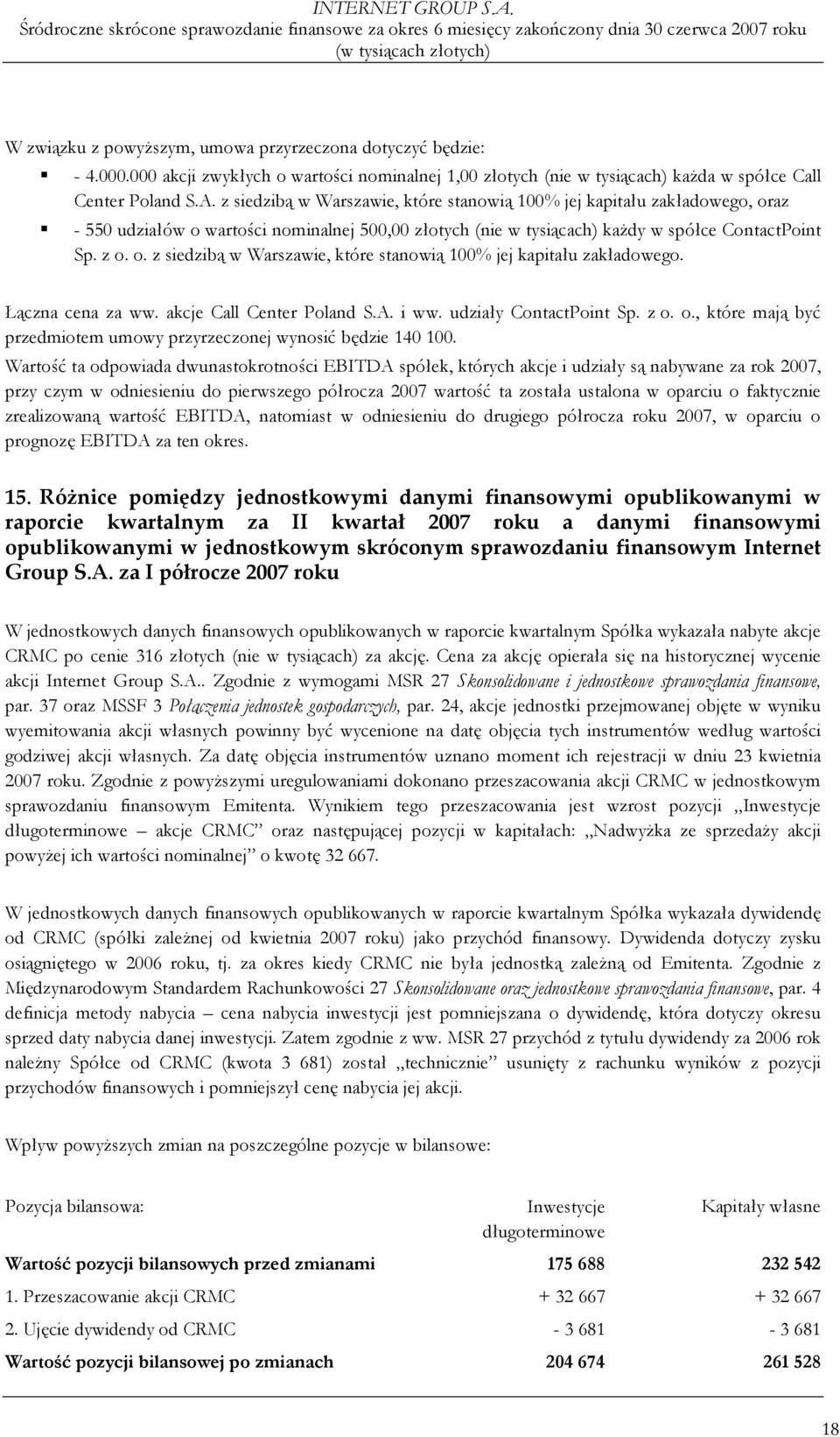 Łączna cena za ww. akcje Call Center Poland S.A. i ww. udziały ContactPoint Sp. z o. o., które mają być przedmiotem umowy przyrzeczonej wynosić będzie 140 100.