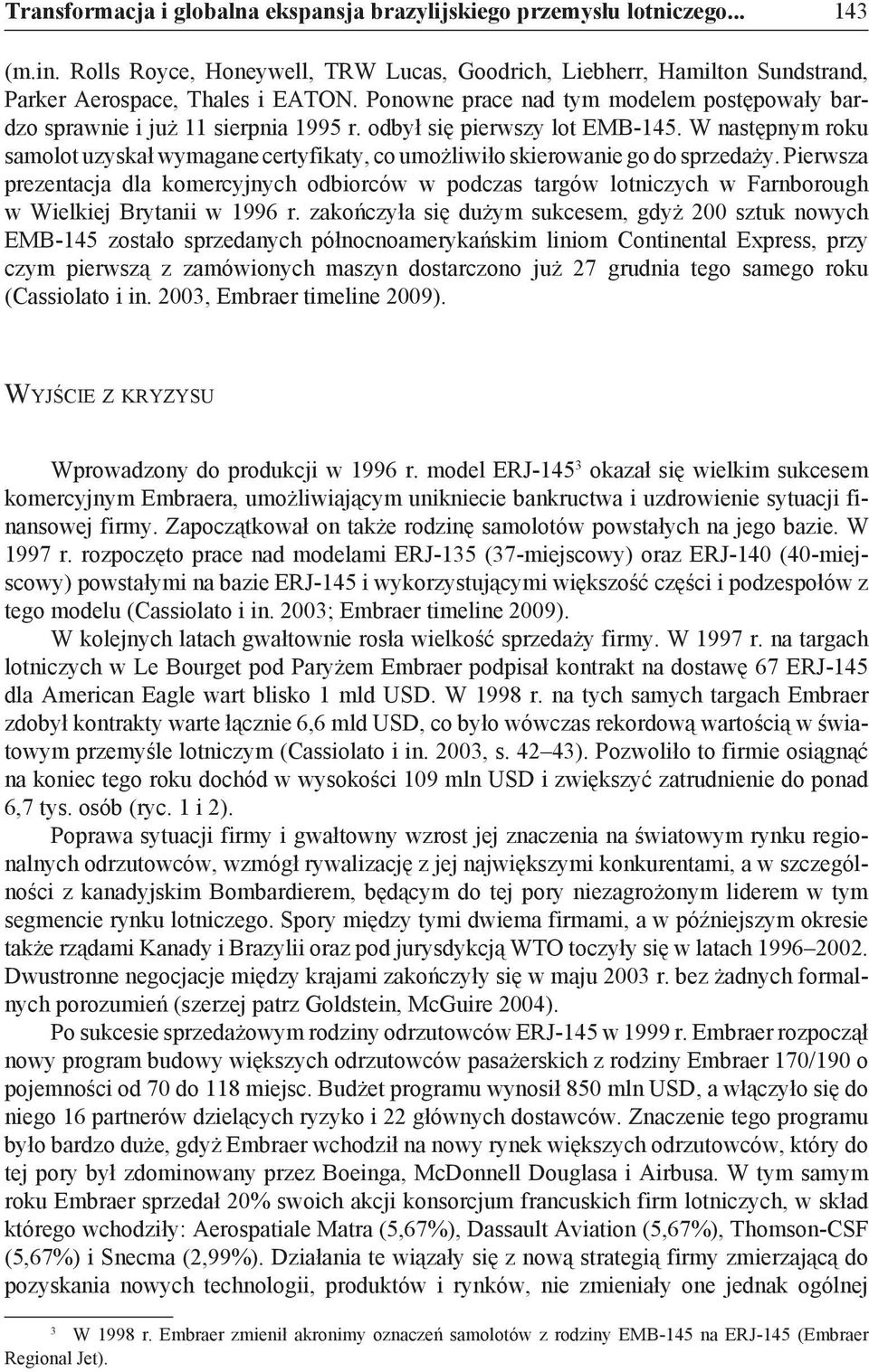 W następnym roku samolot uzyskał wymagane certyfikaty, co umożliwiło skierowanie go do sprzedaży.