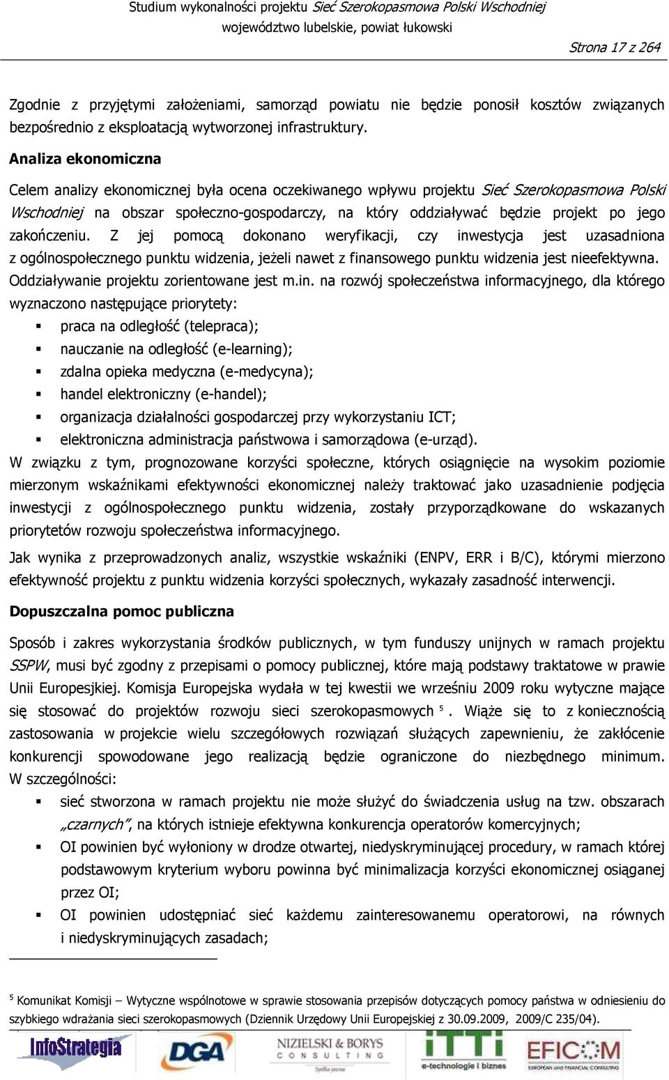 jego zakończeniu. Z jej pomocą dokonano weryfikacji, czy inwestycja jest uzasadniona z ogólnospołecznego punktu widzenia, jeŝeli nawet z finansowego punktu widzenia jest nieefektywna.