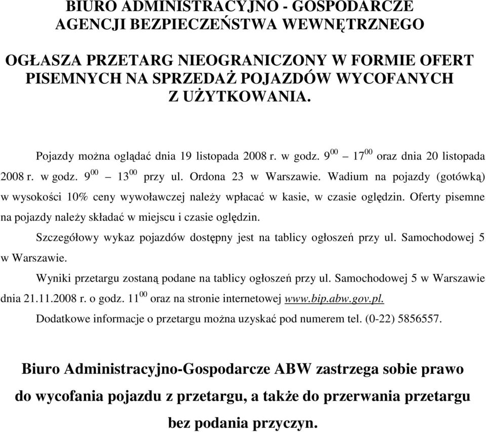 Wadium na pojazdy (gotówką) w wysokości 10% ceny wywoławczej naleŝy wpłacać w kasie, w czasie oględzin. Oferty pisemne na pojazdy naleŝy składać w miejscu i czasie oględzin.