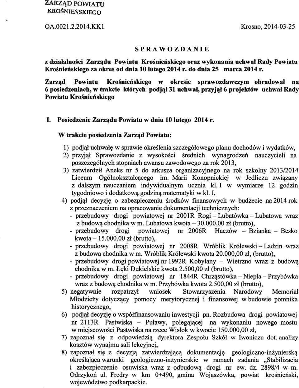 Zarząd Powiatu Krośnieńskiego w okresie sprawozdawczym obradował na 6 posiedzeniach, w trakcie których podjął 31 uchwal, przyjął 6 projektów uchwal Rady Powiatu Krośnieńskiego I.