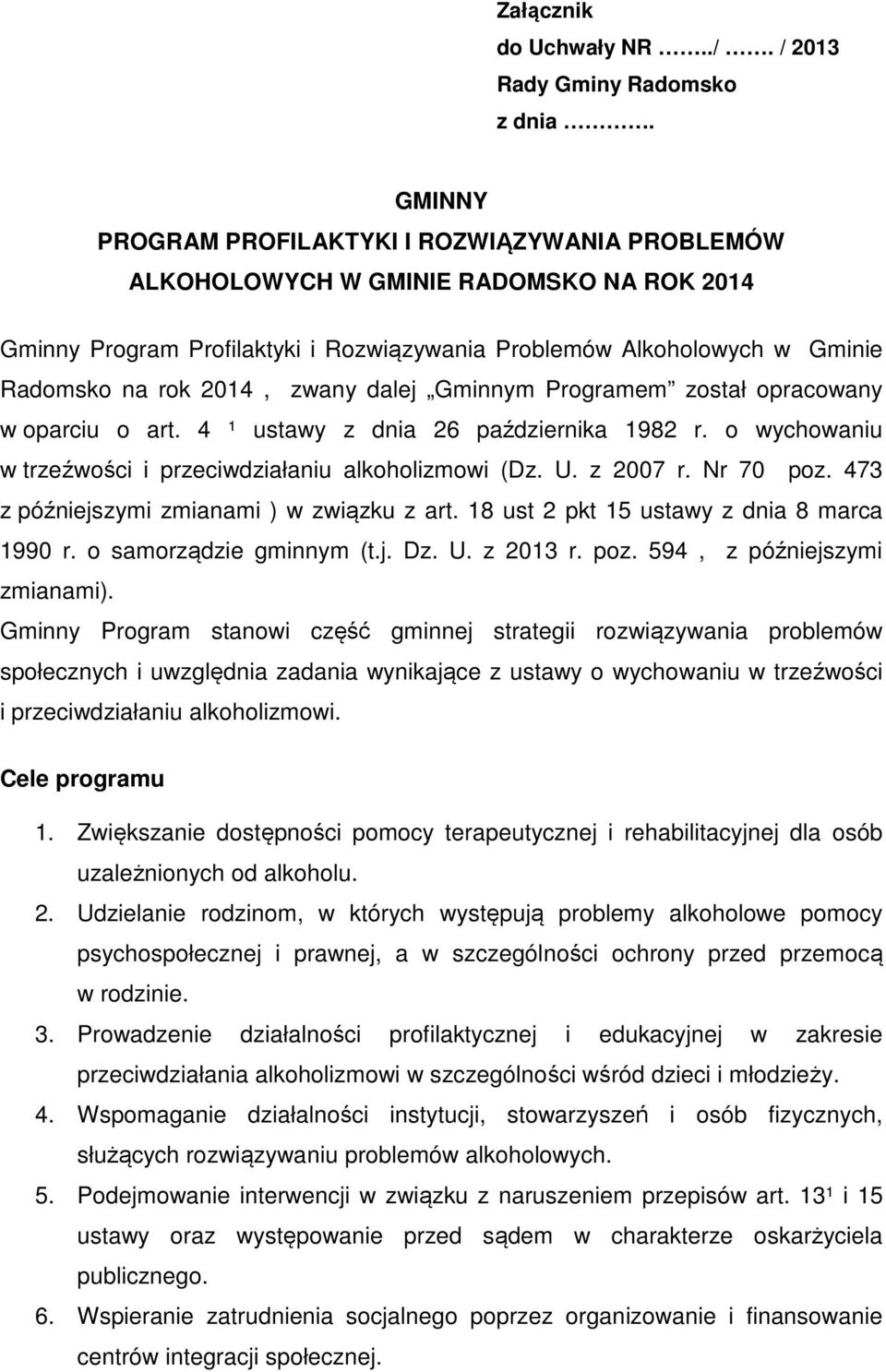 zwany dalej Gminnym Programem został opracowany w oparciu o art. 4 ¹ ustawy z dnia 26 października 1982 r. o wychowaniu w trzeźwości i przeciwdziałaniu alkoholizmowi (Dz. U. z 2007 r. Nr 70 poz.