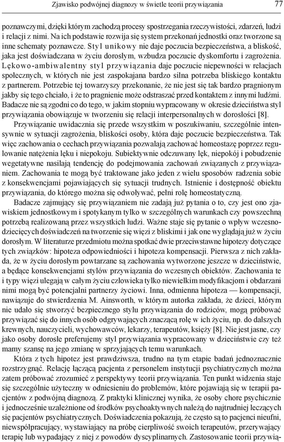 Styl unikowy nie daje poczucia bezpieczeństwa, a bliskość, jaka jest doświadczana w życiu dorosłym, wzbudza poczucie dyskomfortu i zagrożenia.