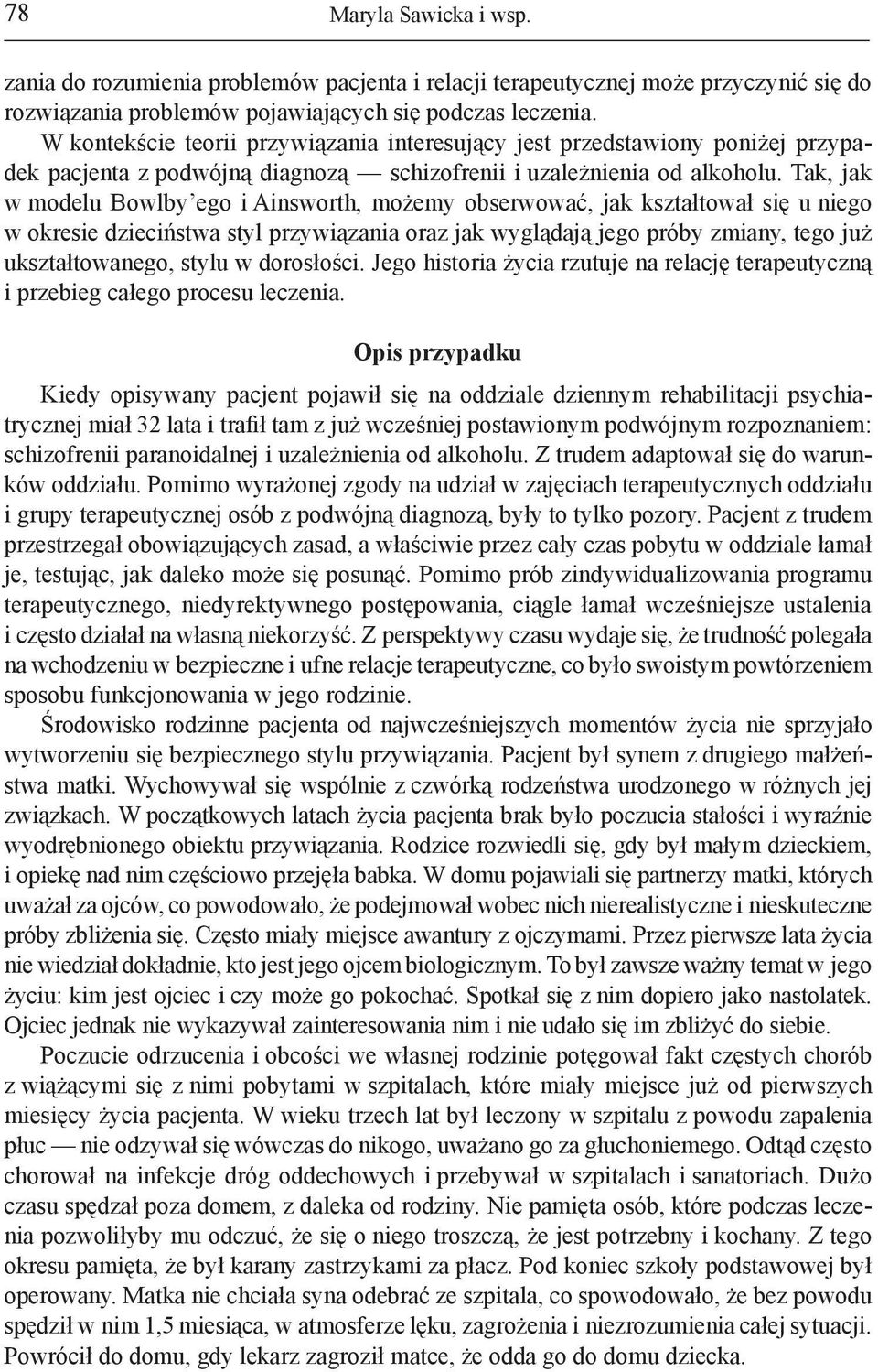 Tak, jak w modelu Bowlby ego i Ainsworth, możemy obserwować, jak kształtował się u niego w okresie dzieciństwa styl przywiązania oraz jak wyglądają jego próby zmiany, tego już ukształtowanego, stylu