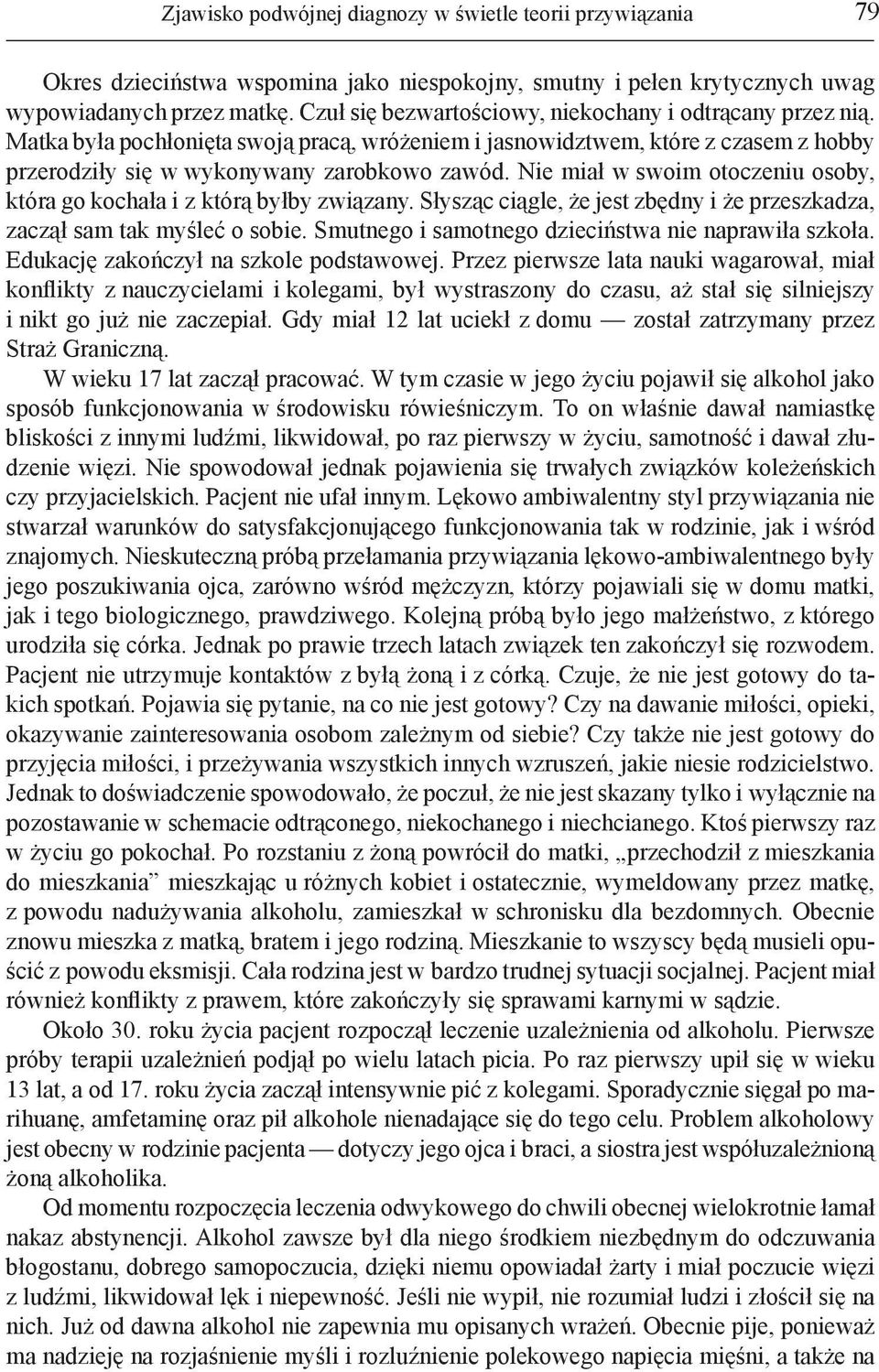 Nie miał w swoim otoczeniu osoby, która go kochała i z którą byłby związany. Słysząc ciągle, że jest zbędny i że przeszkadza, zaczął sam tak myśleć o sobie.