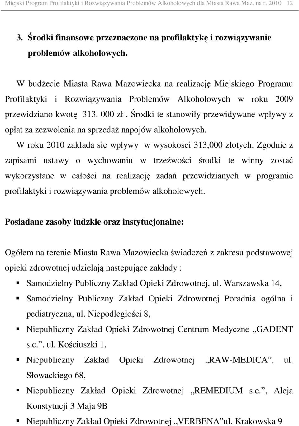 Środki te stanowiły przewidywane wpływy z opłat za zezwolenia na sprzedaŝ napojów alkoholowych. W roku 2010 zakłada się wpływy w wysokości 313,000 złotych.