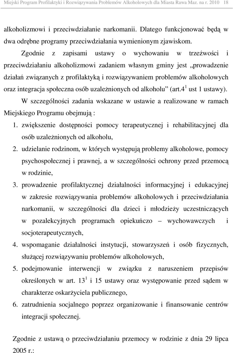 Zgodnie z zapisami ustawy o wychowaniu w trzeźwości i przeciwdziałaniu alkoholizmowi zadaniem własnym gminy jest prowadzenie działań związanych z profilaktyką i rozwiązywaniem problemów alkoholowych