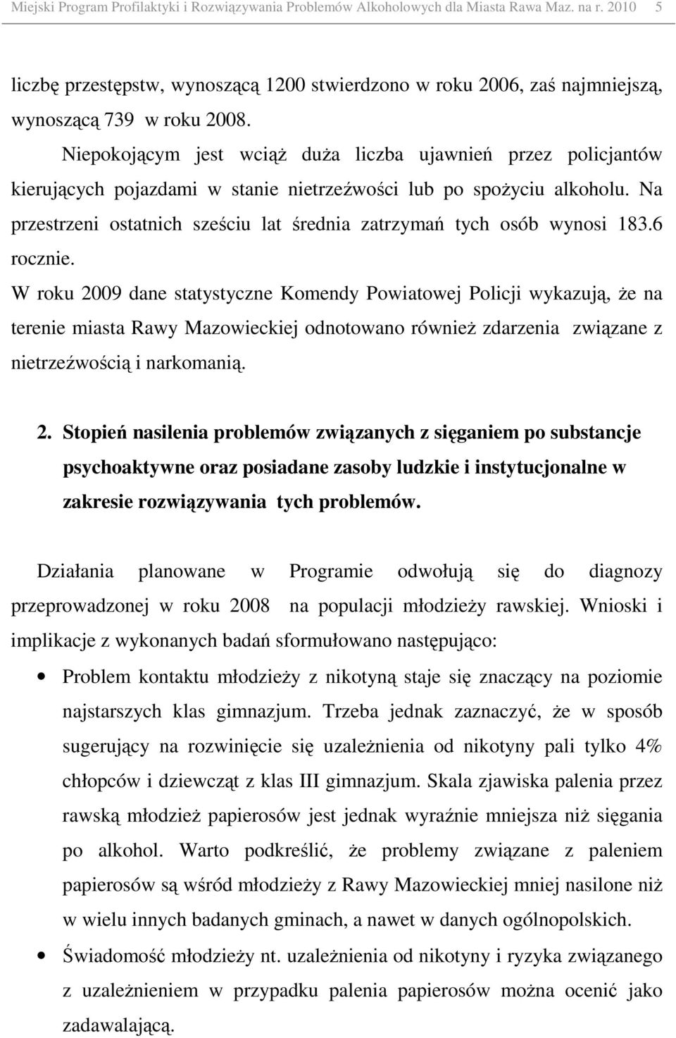 Niepokojącym jest wciąŝ duŝa liczba ujawnień przez policjantów kierujących pojazdami w stanie nietrzeźwości lub po spoŝyciu alkoholu.