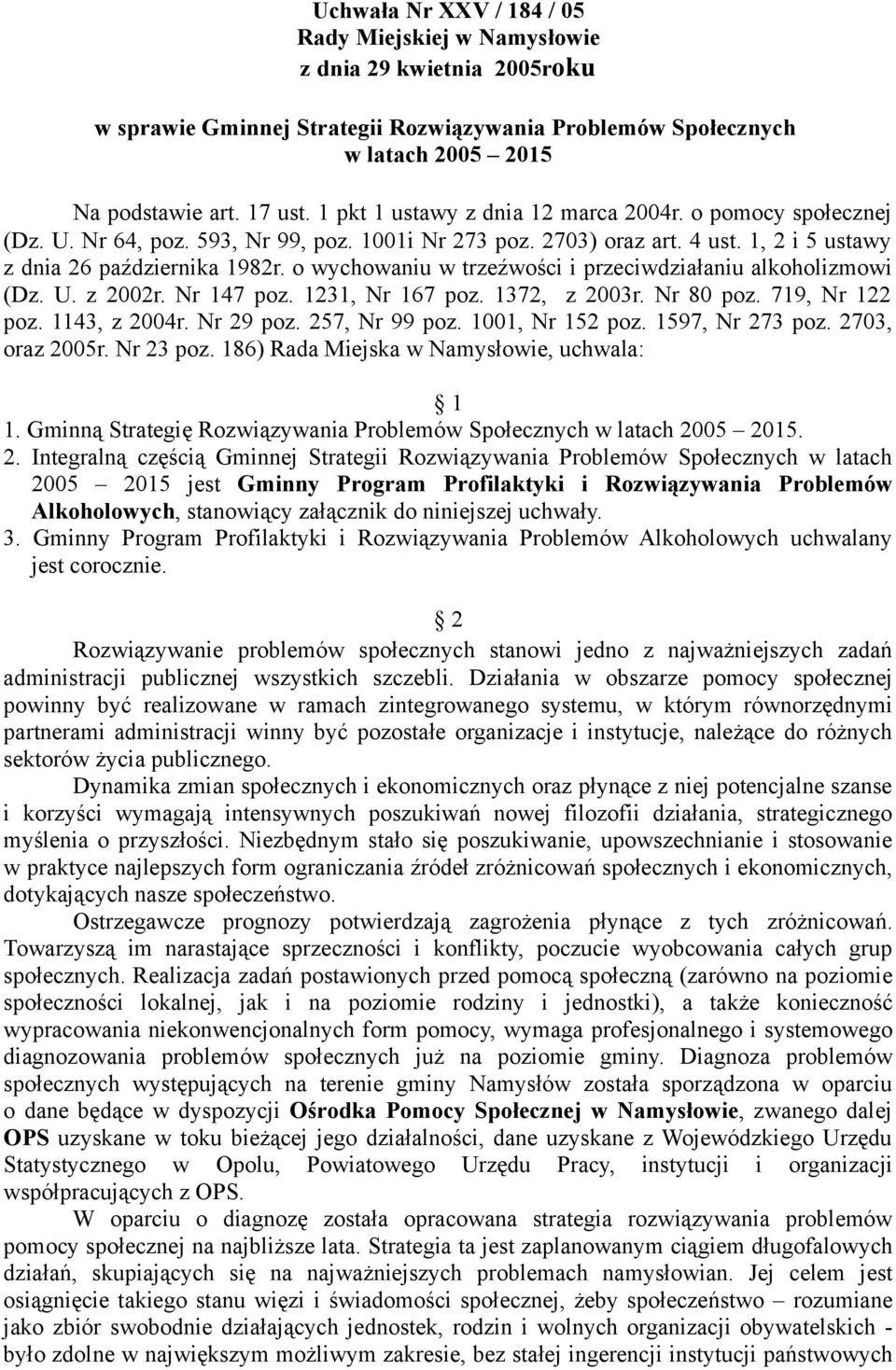 o wychowaniu w trzeźwości i przeciwdziałaniu alkoholizmowi (Dz. U. z 2002r. Nr 147 poz. 1231, Nr 167 poz. 1372, z 2003r. Nr 80 poz. 719, Nr 122 poz. 1143, z 2004r. Nr 29 poz. 257, Nr 99 poz.