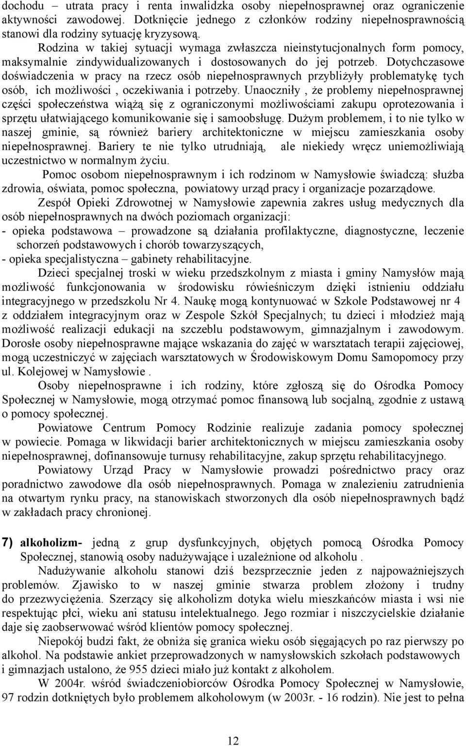 Dotychczasowe doświadczenia w pracy na rzecz osób niepełnosprawnych przybliżyły problematykę tych osób, ich możliwości, oczekiwania i potrzeby.