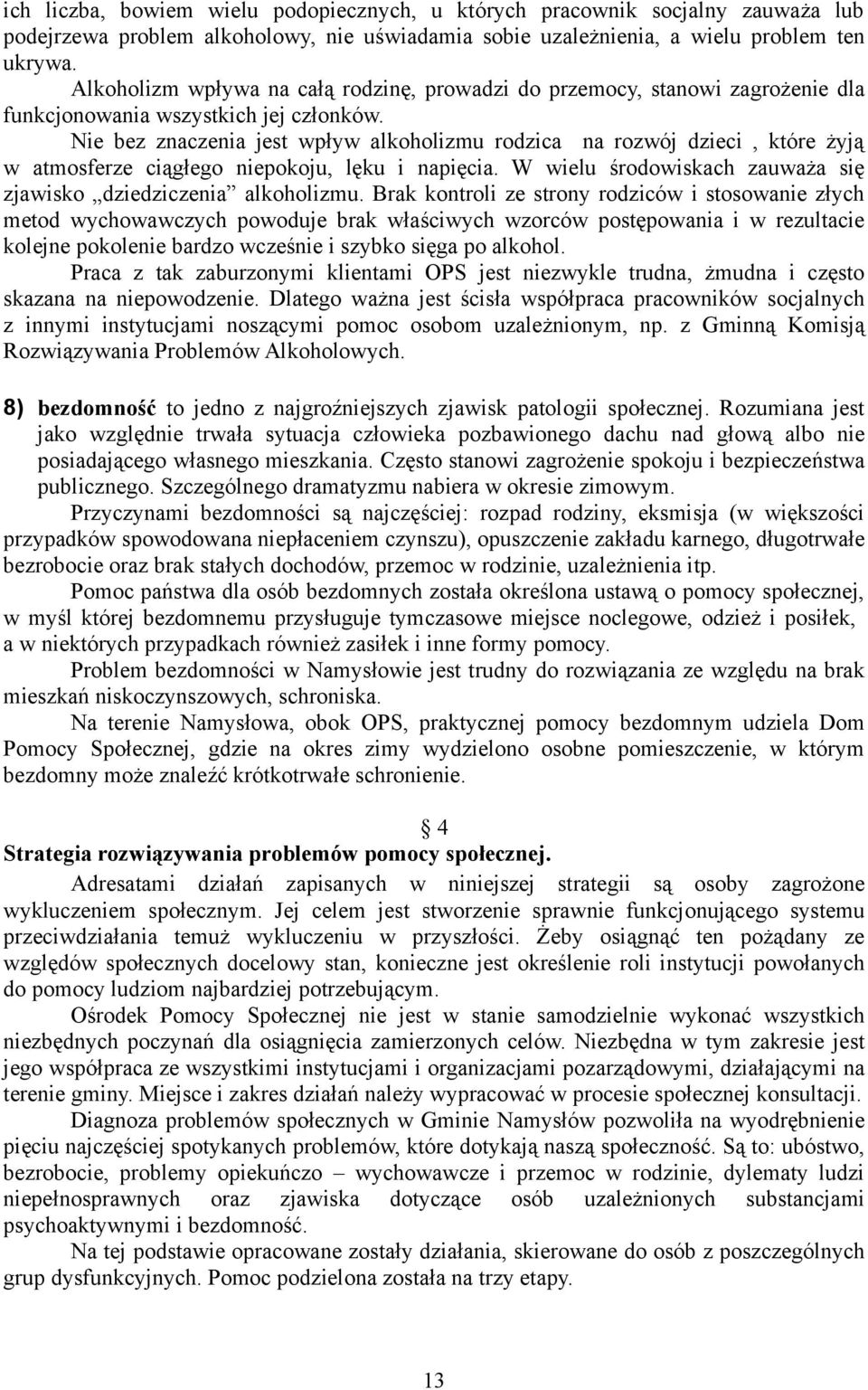 Nie bez znaczenia jest wpływ alkoholizmu rodzica na rozwój dzieci, które żyją w atmosferze ciągłego niepokoju, lęku i napięcia. W wielu środowiskach zauważa się zjawisko dziedziczenia alkoholizmu.