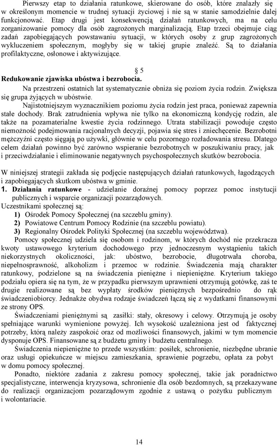 Etap trzeci obejmuje ciąg zadań zapobiegających powstawaniu sytuacji, w których osoby z grup zagrożonych wykluczeniem społecznym, mogłyby się w takiej grupie znaleźć.