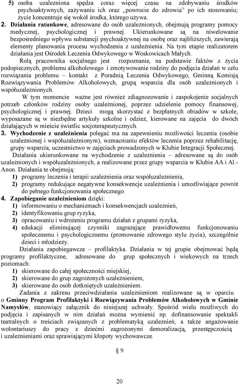 Ukierunkowane są na niwelowanie bezpośredniego wpływu substancji psychoaktywnej na osobę oraz najbliższych, zawierają elementy planowania procesu wychodzenia z uzależnienia.