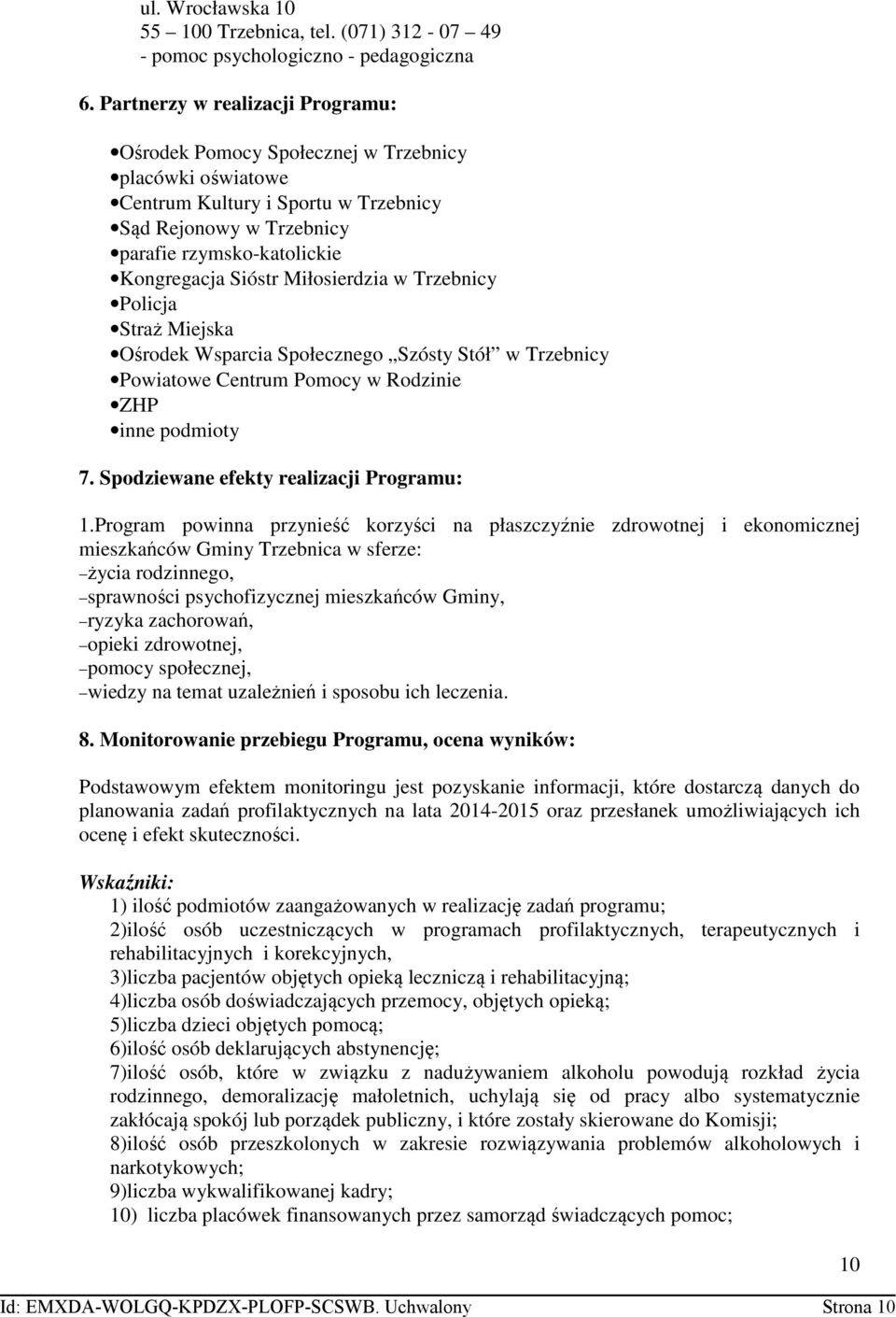 Miłosierdzia w Trzebnicy Policja Straż Miejska Ośrodek Wsparcia Społecznego Szósty Stół w Trzebnicy Powiatowe Centrum Pomocy w Rodzinie ZHP inne podmioty 7. Spodziewane efekty realizacji Programu: 1.