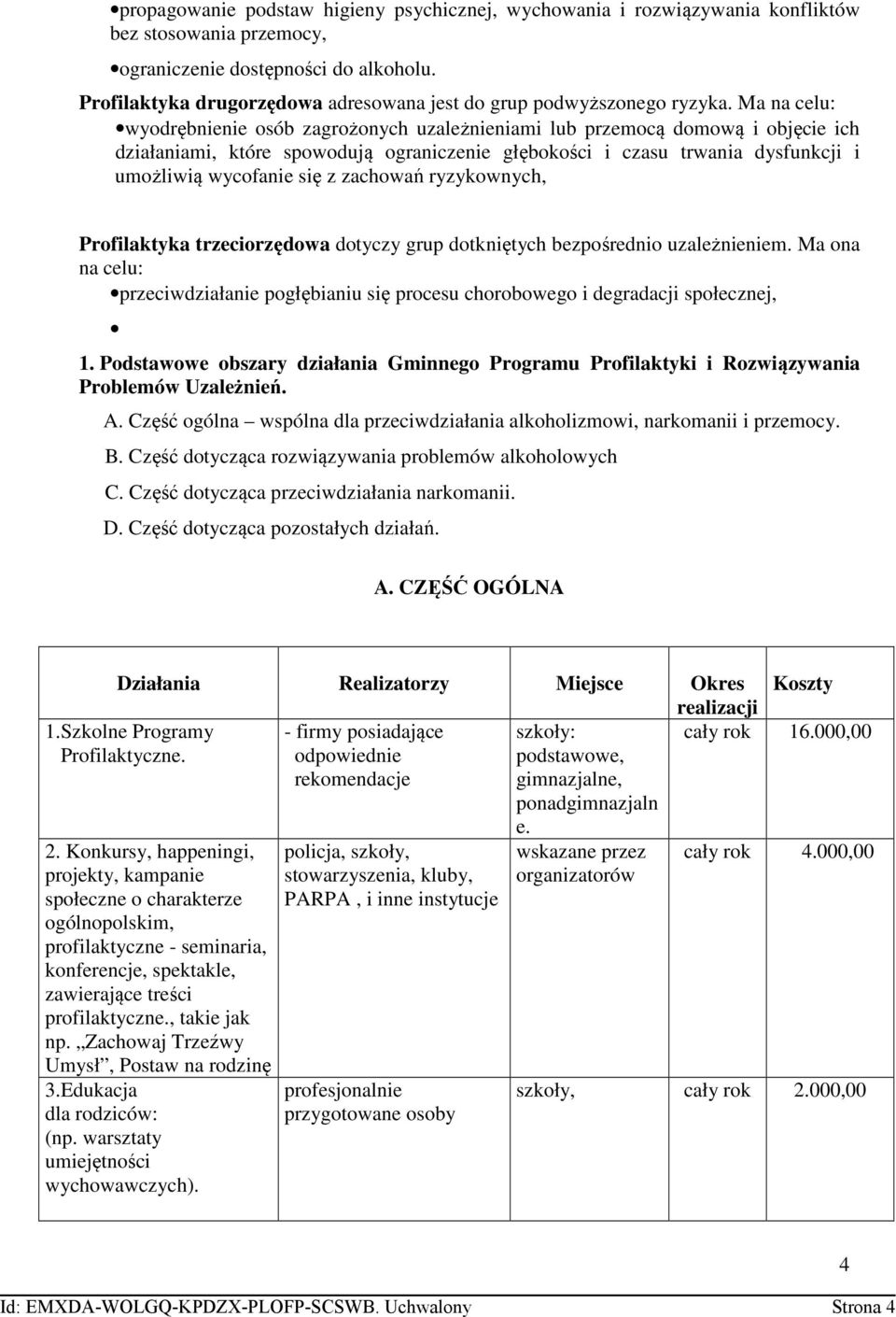 Ma na celu: wyodrębnienie osób zagrożonych uzależnieniami lub przemocą domową i objęcie ich działaniami, które spowodują ograniczenie głębokości i czasu trwania dysfunkcji i umożliwią wycofanie się z