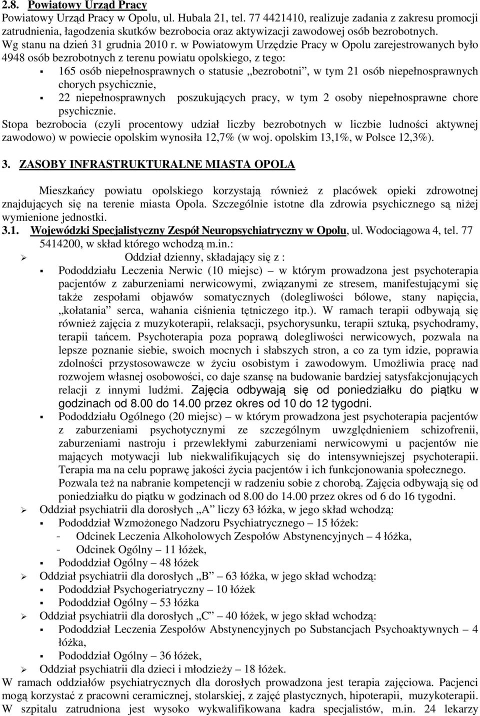 w Powiatowym Urzędzie Pracy w Opolu zarejestrowanych było 4948 osób bezrobotnych z terenu powiatu opolskiego, z tego: 165 osób niepełnosprawnych o statusie bezrobotni, w tym 21 osób niepełnosprawnych