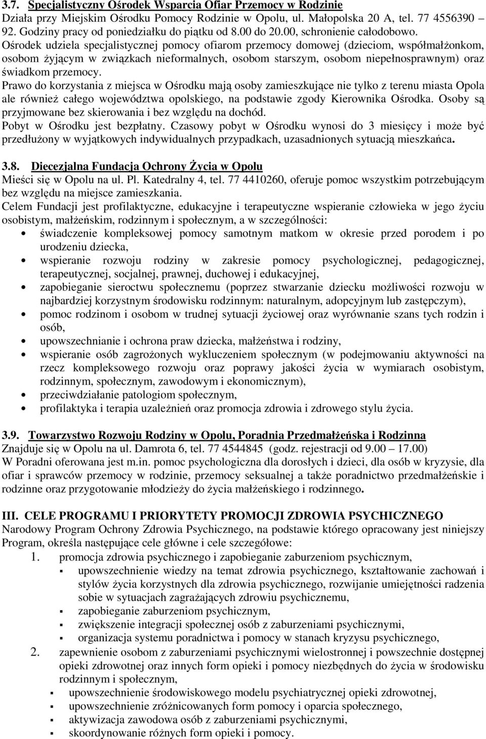 Ośrodek udziela specjalistycznej pomocy ofiarom przemocy domowej (dzieciom, współmałżonkom, osobom żyjącym w związkach nieformalnych, osobom starszym, osobom niepełnosprawnym) oraz świadkom przemocy.