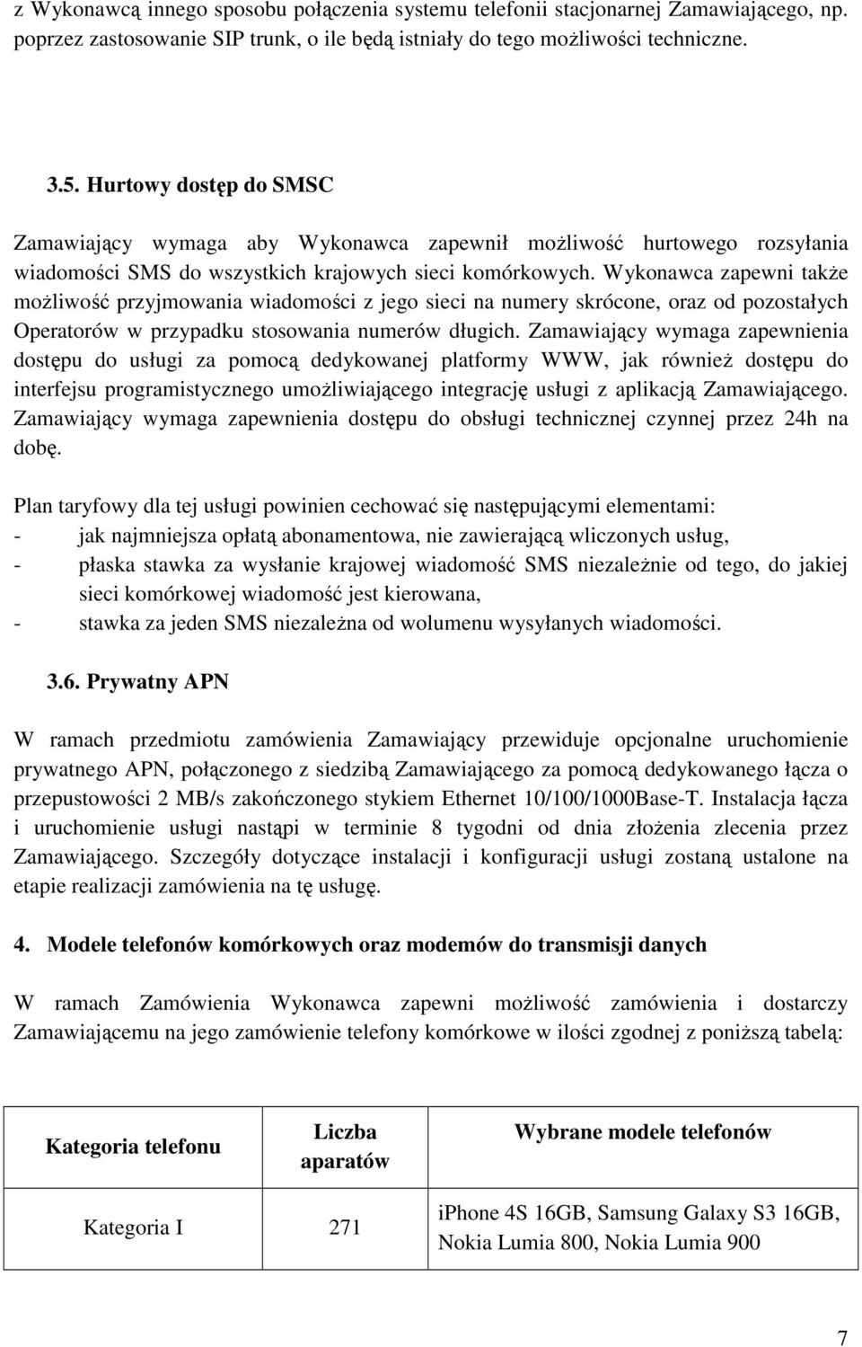 Wykonawca zapewni takŝe moŝliwość przyjmowania wiadomości z jego sieci na numery skrócone, oraz od pozostałych Operatorów w przypadku stosowania numerów długich.