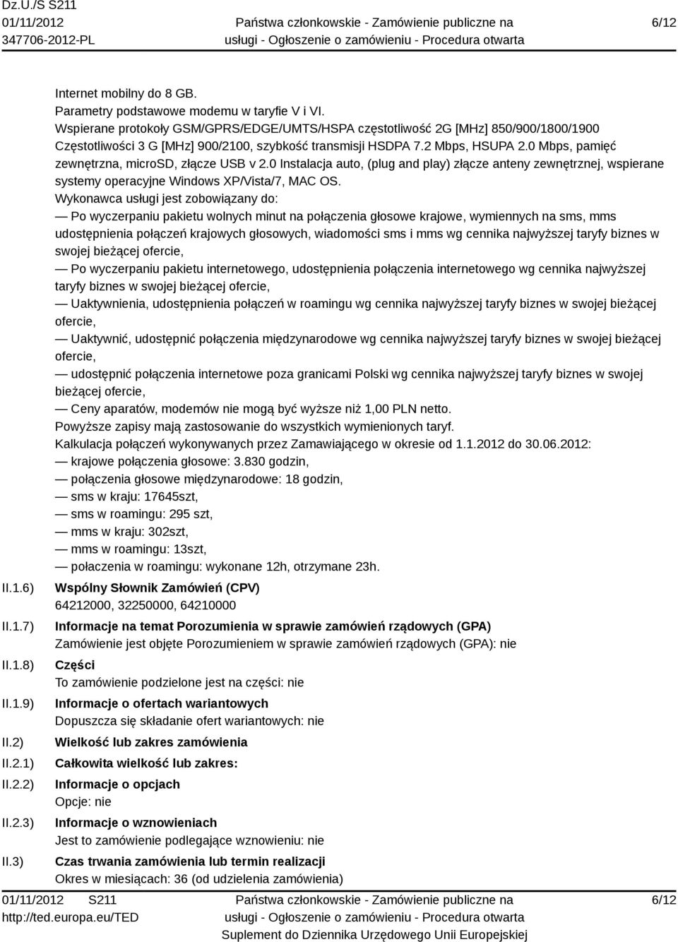 0 Mbps, pamięć zewnętrzna, microsd, złącze USB v 2.0 Instalacja auto, (plug and play) złącze anteny zewnętrznej, wspierane systemy operacyjne Windows XP/Vista/7, MAC OS.