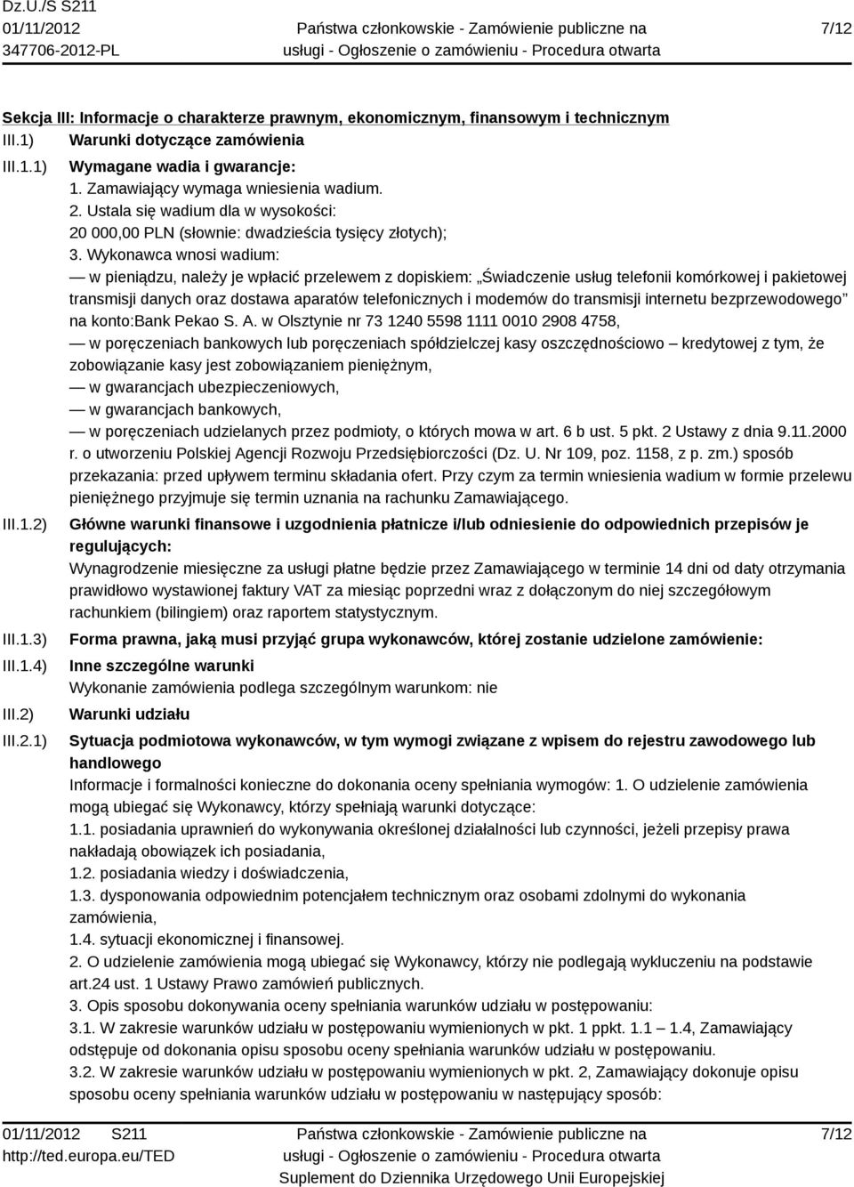 Wykonawca wnosi wadium: w pieniądzu, należy je wpłacić przelewem z dopiskiem: Świadczenie usług telefonii komórkowej i pakietowej transmisji danych oraz dostawa aparatów telefonicznych i modemów do