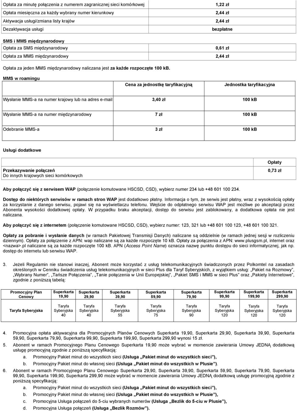 MMS w roamingu Cena za jednostkę taryfikacyjną Jednostka taryfikacyjna Wysłanie MMS-a na numer krajowy lub na adres e-mail 3,40 zł 100 kb Wysłanie MMS-a na numer międzynarodowy 7 zł 100 kb Odebranie