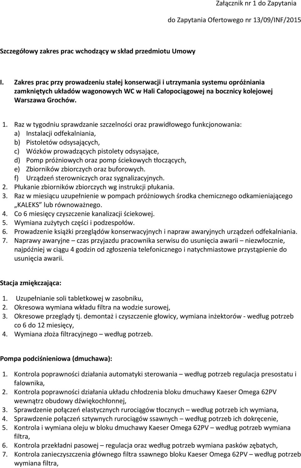 Raz w tygodniu sprawdzanie szczelności oraz prawidłowego funkcjonowania: a) Instalacji odfekalniania, b) Pistoletów odsysających, c) Wózków prowadzących pistolety odsysające, d) Pomp próżniowych oraz