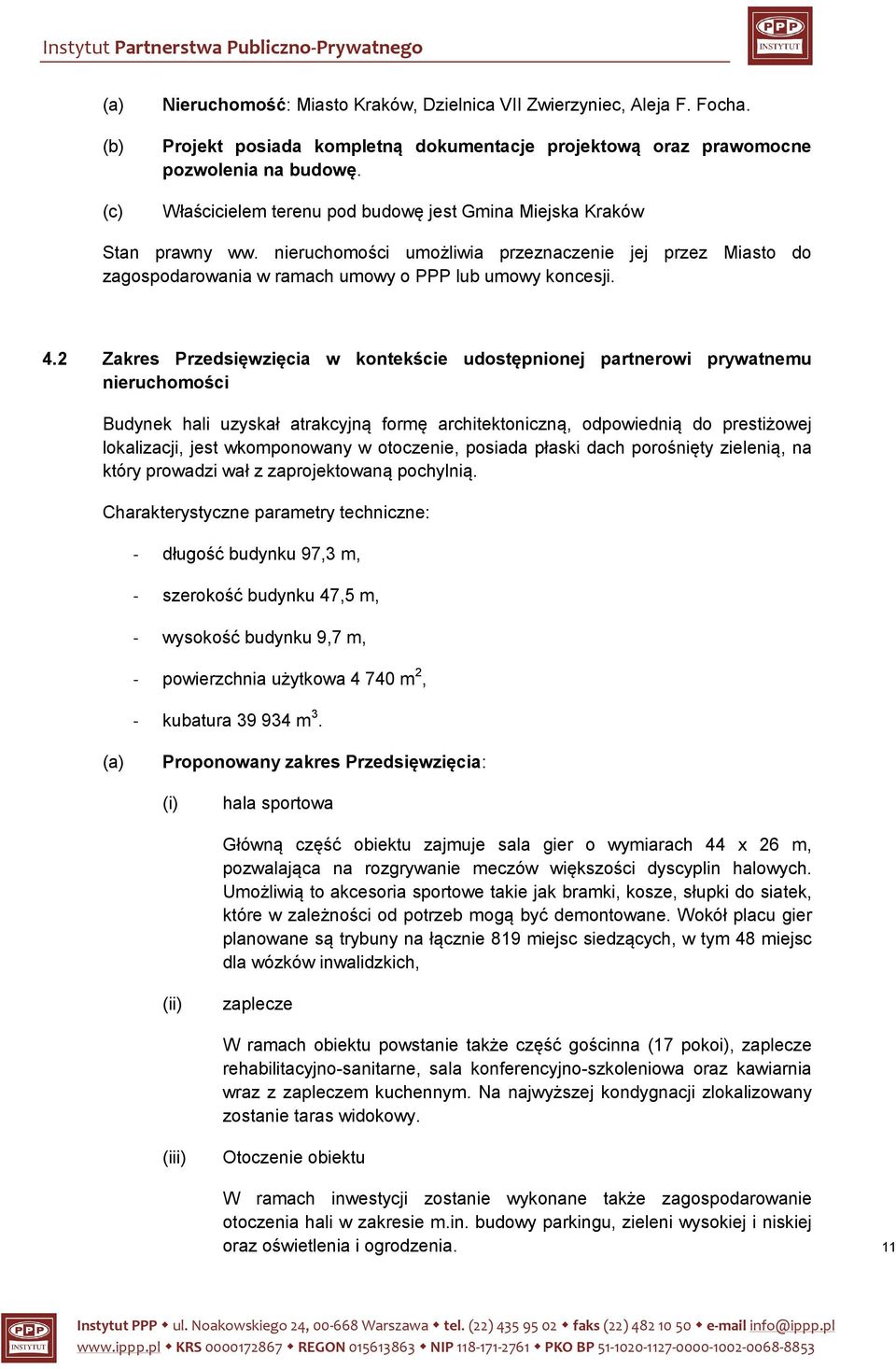 2 Zakres Przedsięwzięcia w kontekście udostępnionej partnerowi prywatnemu nieruchomości Budynek hali uzyskał atrakcyjną formę architektoniczną, odpowiednią do prestiżowej lokalizacji, jest