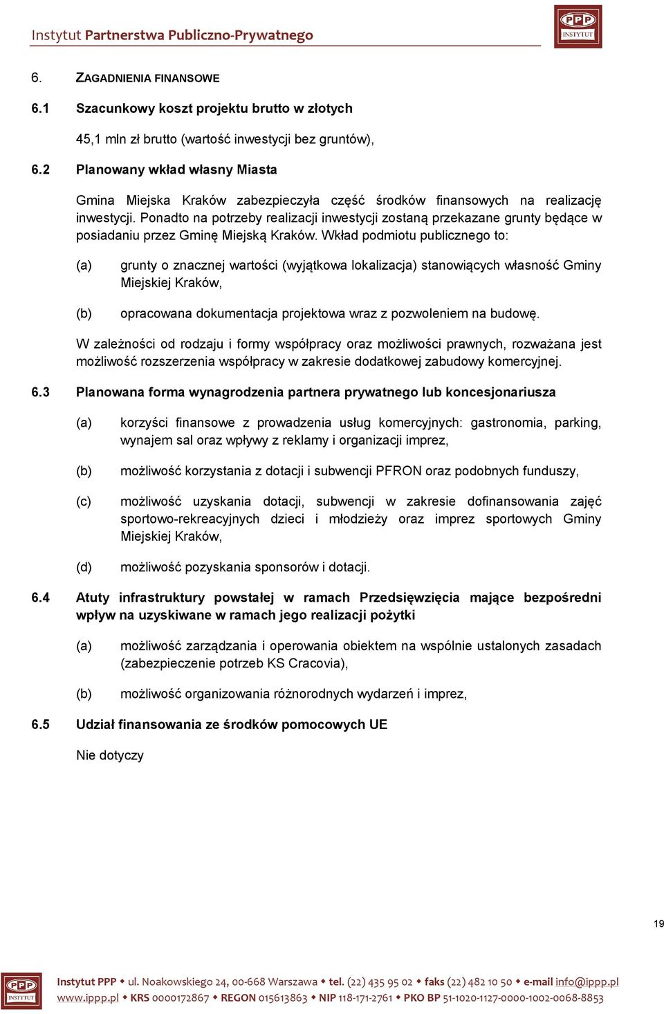 Ponadto na potrzeby realizacji inwestycji zostaną przekazane grunty będące w posiadaniu przez Gminę Miejską Kraków.