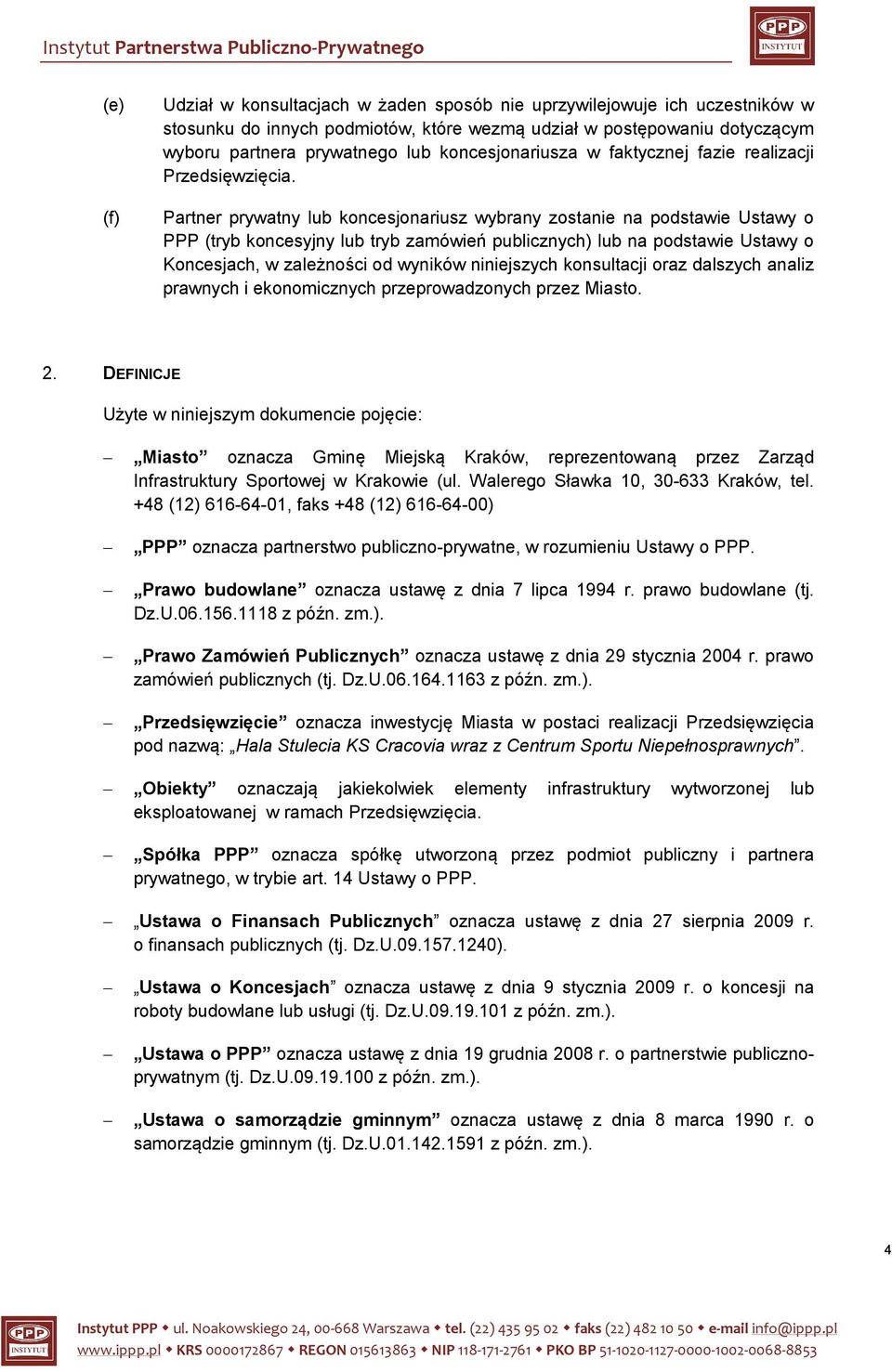 Partner prywatny lub koncesjonariusz wybrany zostanie na podstawie Ustawy o PPP (tryb koncesyjny lub tryb zamówień publicznych) lub na podstawie Ustawy o Koncesjach, w zależności od wyników