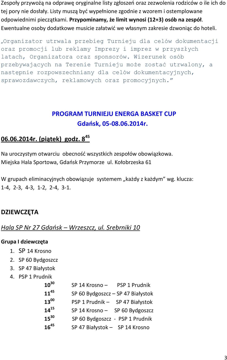 Organizator utrwala przebieg Turnieju dla celów dokumentacji oraz promocji lub reklamy Imprezy i imprez w przyszłych latach, Organizatora oraz sponsorów.