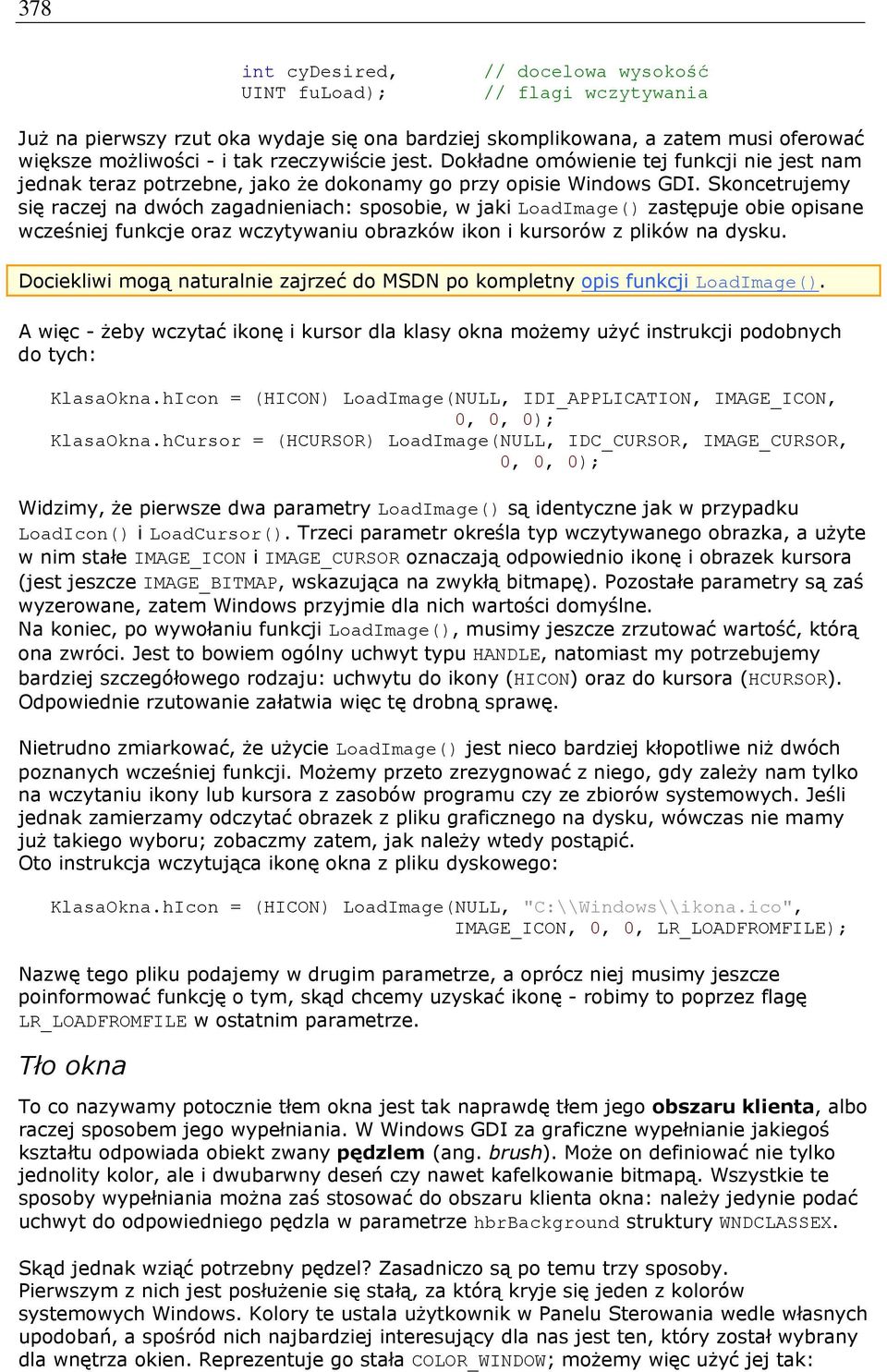 Skoncetrujemy się raczej na dwóch zagadnieniach: sposobie, w jaki LoadImage() zastępuje obie opisane wcześniej funkcje oraz wczytywaniu obrazków ikon i kursorów z plików na dysku.