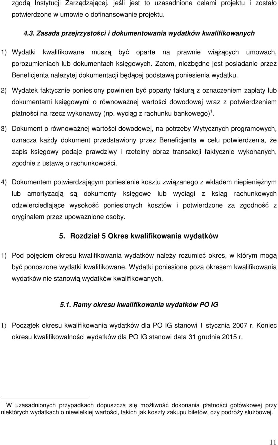 Zatem, niezbędne jest posiadanie przez Beneficjenta naleŝytej dokumentacji będącej podstawą poniesienia wydatku.