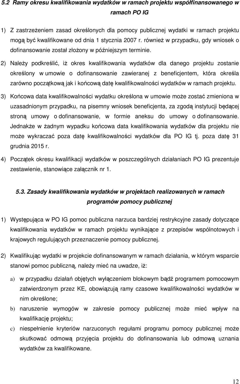 2) NaleŜy podkreślić, iŝ okres kwalifikowania wydatków dla danego projektu zostanie określony w umowie o dofinansowanie zawieranej z beneficjentem, która określa zarówno początkową jak i końcową datę