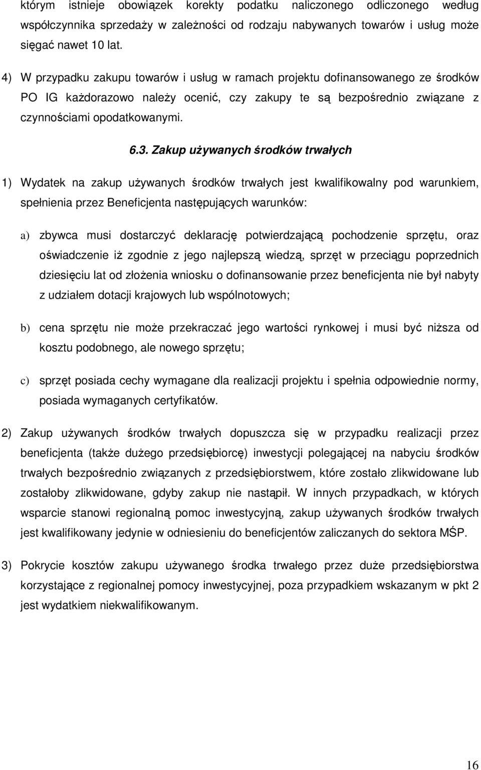 Zakup uŝywanych środków trwałych 1) Wydatek na zakup uŝywanych środków trwałych jest kwalifikowalny pod warunkiem, spełnienia przez Beneficjenta następujących warunków: a) zbywca musi dostarczyć