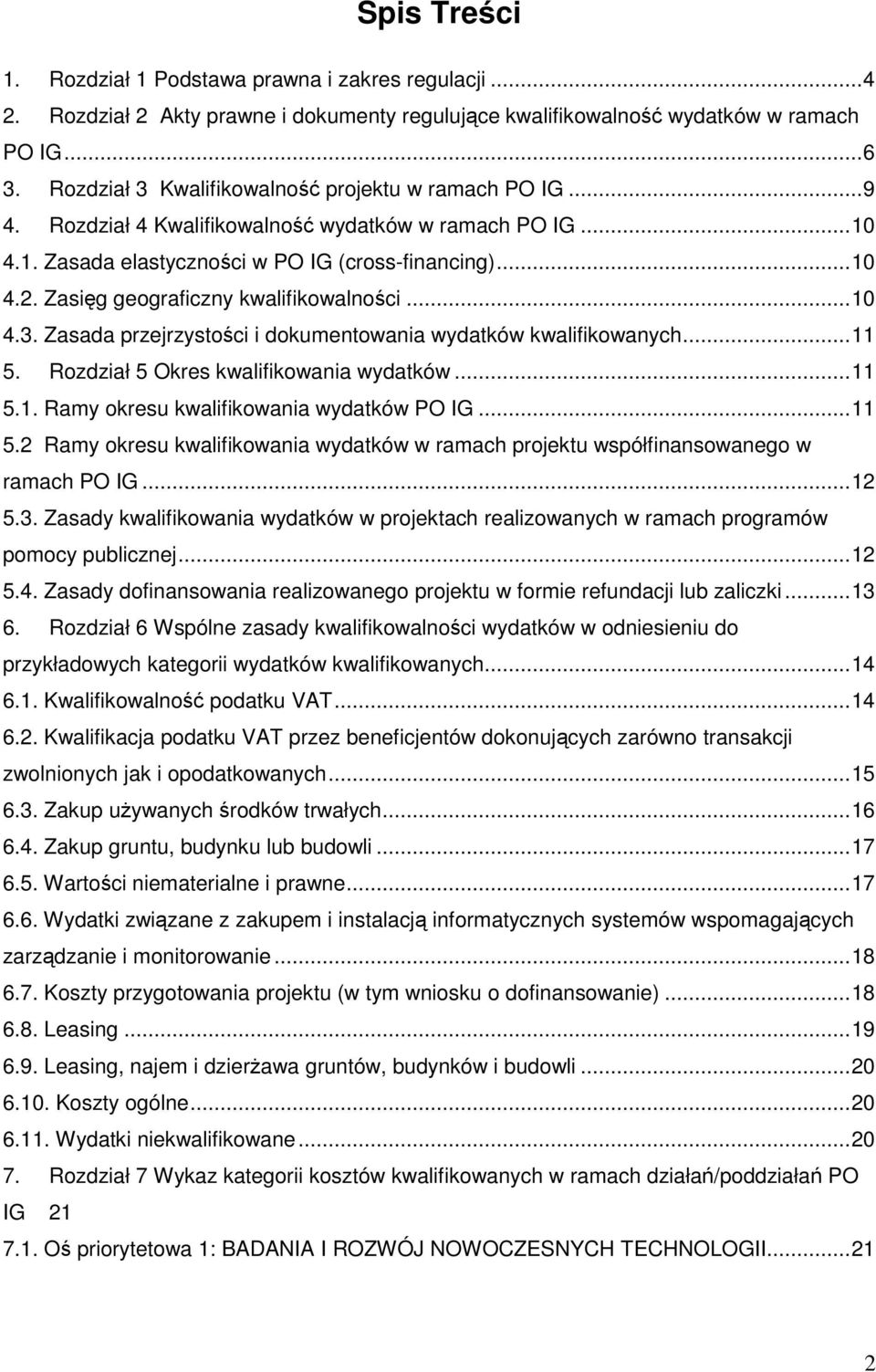 Zasięg geograficzny kwalifikowalności...10 4.3. Zasada przejrzystości i dokumentowania wydatków kwalifikowanych...11 5. Rozdział 5 Okres kwalifikowania wydatków...11 5.1. Ramy okresu kwalifikowania wydatków PO IG.