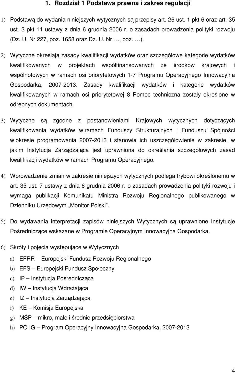 2) Wytyczne określają zasady kwalifikacji wydatków oraz szczegółowe kategorie wydatków kwalifikowanych w projektach współfinansowanych ze środków krajowych i wspólnotowych w ramach osi priorytetowych