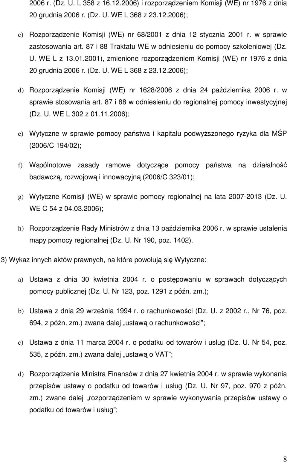 12.2006); d) Rozporządzenie Komisji (WE) nr 1628/2006 z dnia 24 października 2006 r. w sprawie stosowania art. 87 i 88 w odniesieniu do regionalnej pomocy inwestycyjnej (Dz. U. WE L 302 z 01.11.