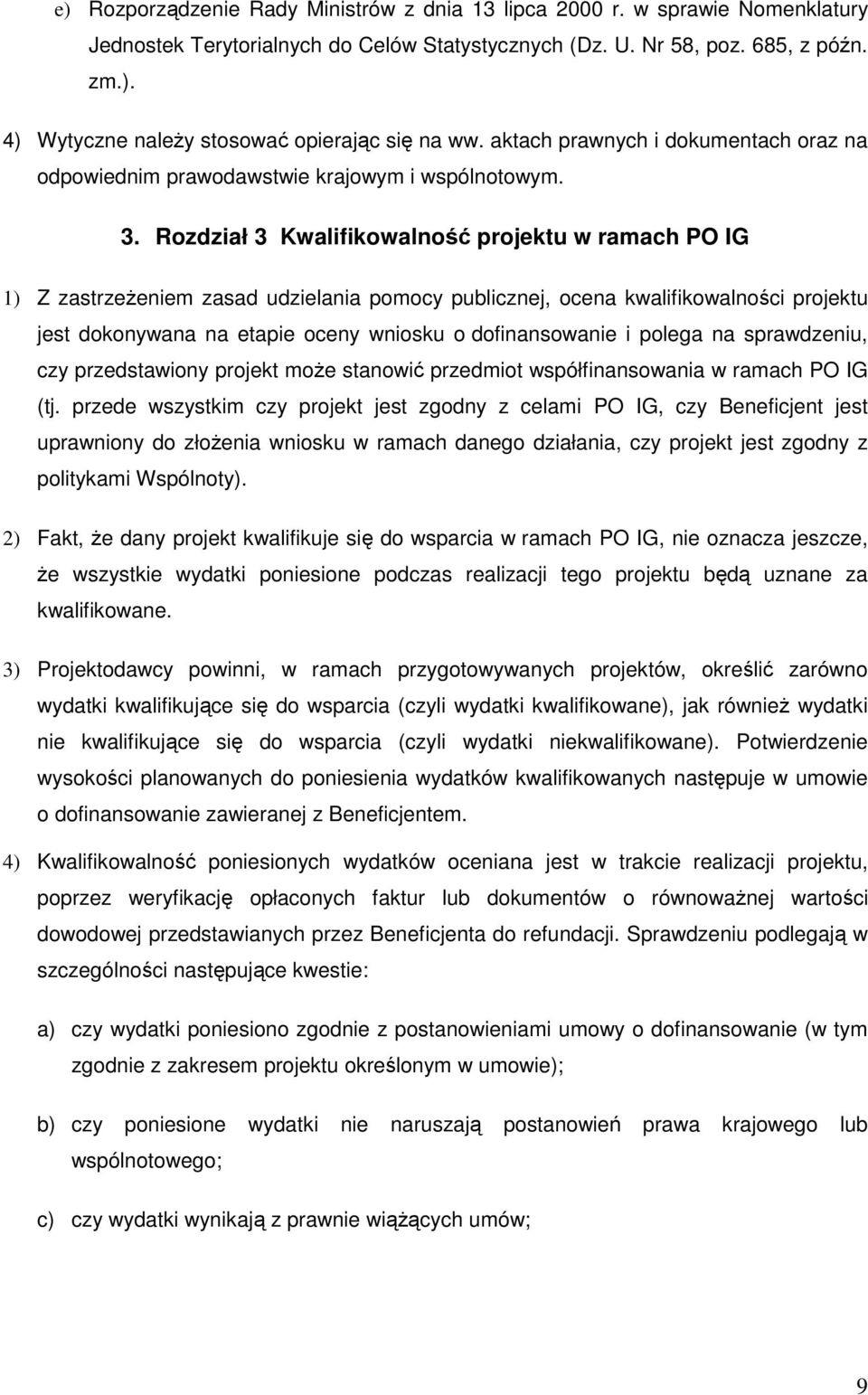 Rozdział 3 Kwalifikowalność projektu w ramach PO IG 1) Z zastrzeŝeniem zasad udzielania pomocy publicznej, ocena kwalifikowalności projektu jest dokonywana na etapie oceny wniosku o dofinansowanie i