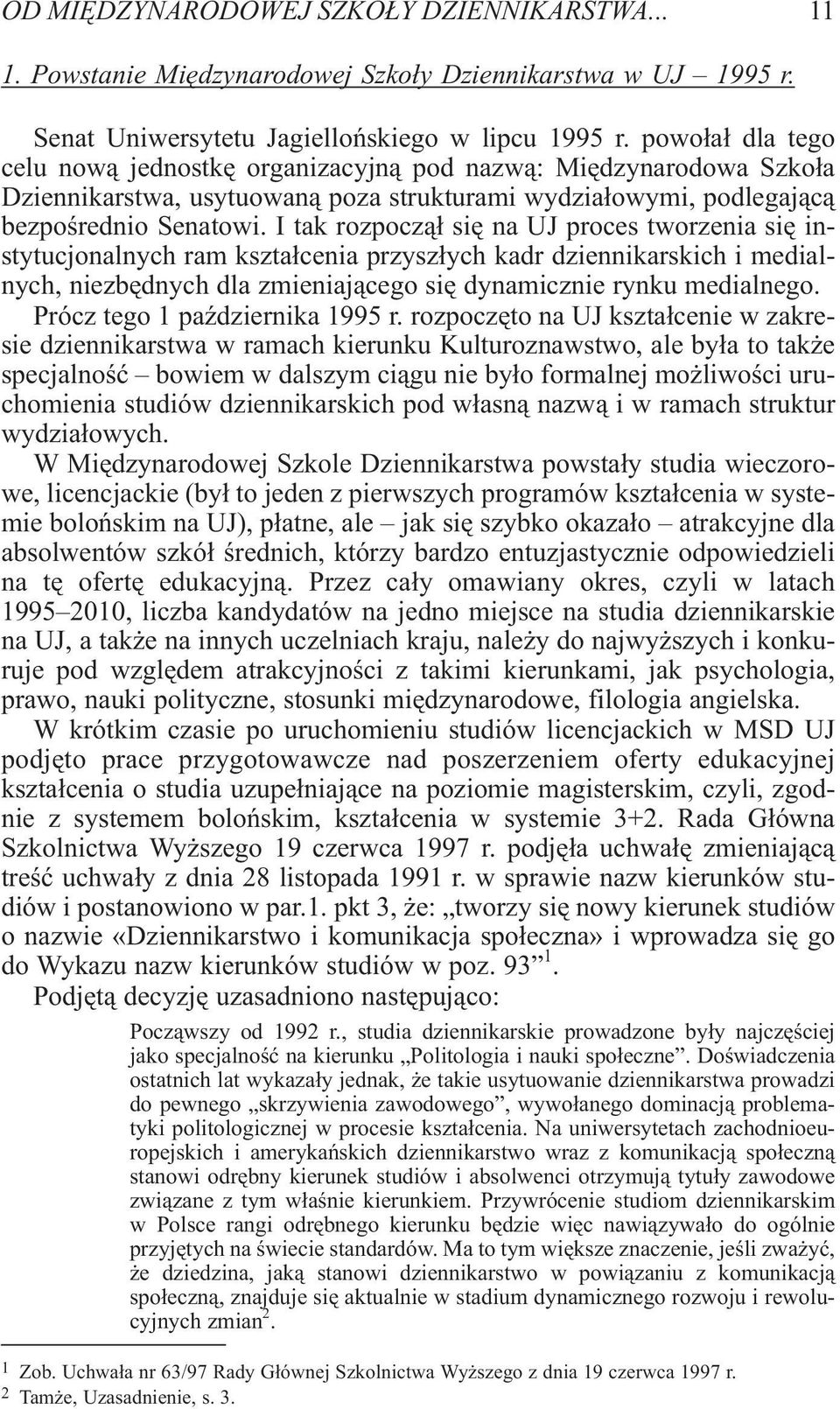 I tak rozpocz¹³ siê na UJ proces tworzenia siê instytucjonalnych ram kszta³cenia przysz³ych kadr dziennikarskich i medialnych, niezbêdnych dla zmieniaj¹cego siê dynamicznie rynku medialnego.