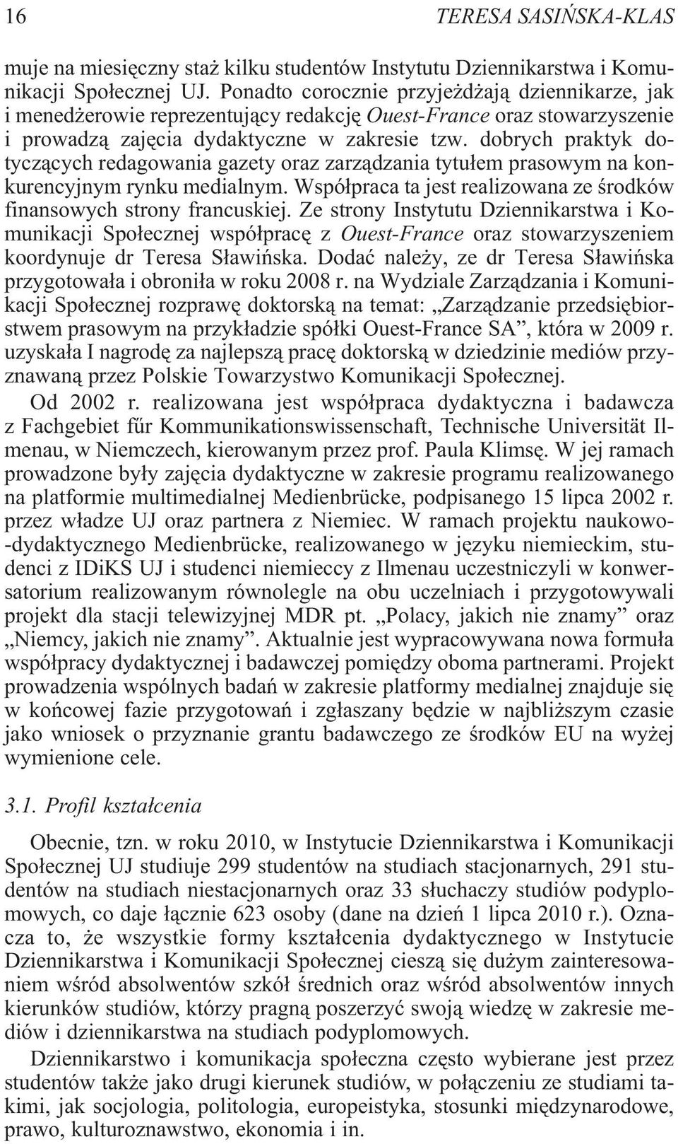 dobrych praktyk dotycz¹cych redagowania gazety oraz zarz¹dzania tytu³em prasowym na konkurencyjnym rynku medialnym. Wspó³praca ta jest realizowana ze œrodków finansowych strony francuskiej.