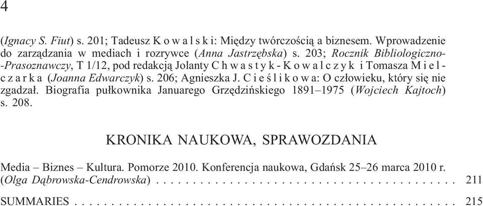 206; Agnieszka J. Cieœlikowa:Ocz³owieku, który siê nie zgadza³. Biografia pu³kownika Januarego Grzêdziñskiego 1891 1975 (Wojciech Kajtoch) s. 208.