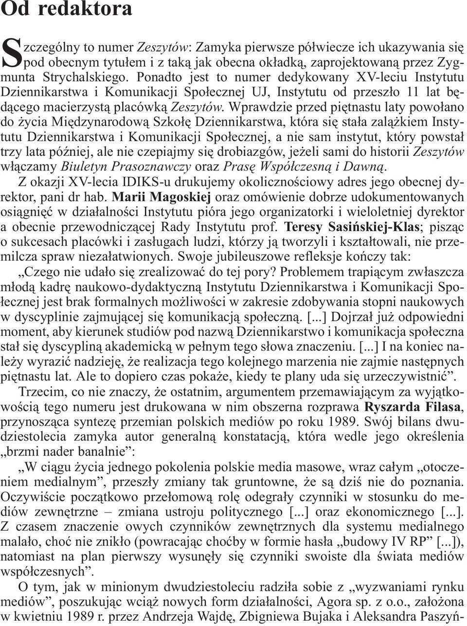 Wprawdzie przed piêtnastu laty powo³ano do ycia Miêdzynarodow¹ Szko³ê Dziennikarstwa, która siê sta³a zal¹ kiem Instytutu Dziennikarstwa i Komunikacji Spo³ecznej, a nie sam instytut, który powsta³