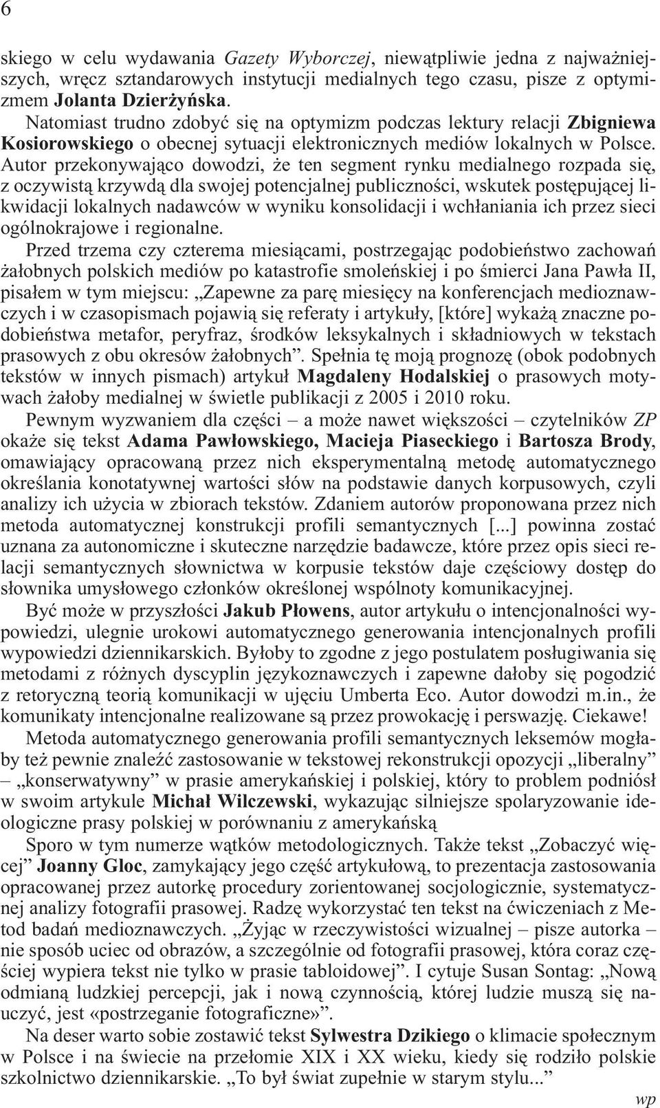 Autor przekonywaj¹co dowodzi, e ten segment rynku medialnego rozpada siê, z oczywist¹ krzywd¹ dla swojej potencjalnej publicznoœci, wskutek postêpuj¹cej likwidacji lokalnych nadawców w wyniku