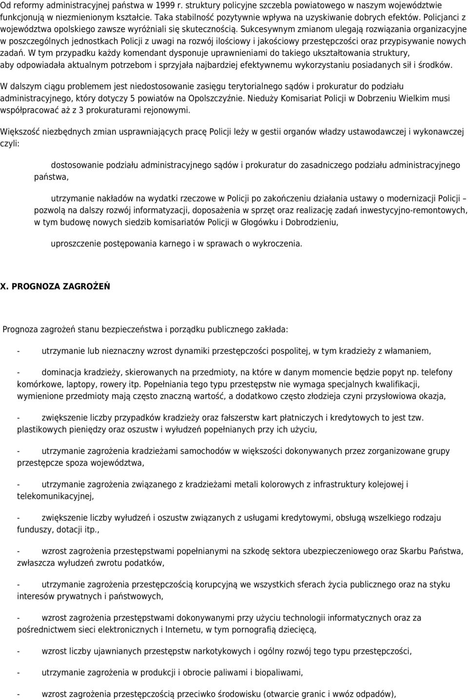 Sukcesywnym zmianom ulegają rozwiązania organizacyjne w poszczególnych jednostkach Policji z uwagi na rozwój ilościowy i jakościowy przestępczości oraz przypisywanie nowych zadań.